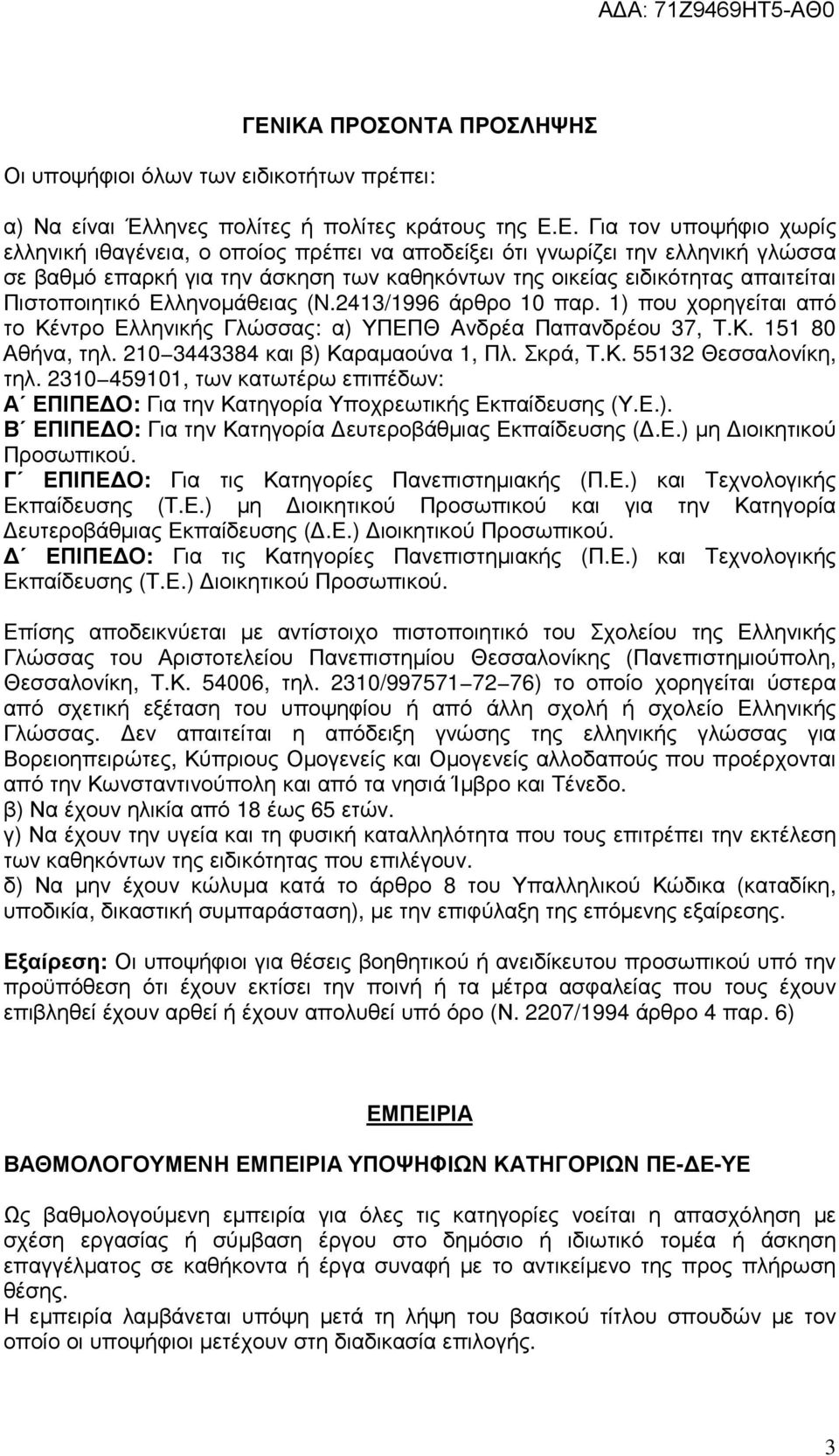 1) που χορηγείται από το Κέντρο Ελληνικής Γλώσσας: α) ΥΠΕΠΘ Ανδρέα Παπανδρέου 37, Τ.Κ. 151 80 Αθήνα, τηλ. 210 3443384 και β) Καραµαούνα 1, Πλ. Σκρά, Τ.Κ. 55132 Θεσσαλονίκη, τηλ.