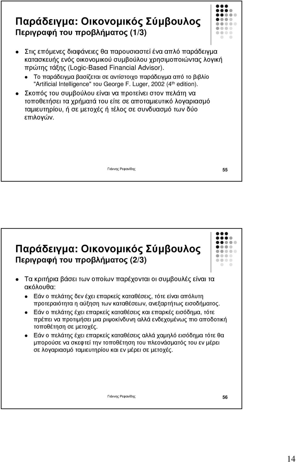 Σκοπός του συµβούλου είναι να προτείνει στον πελάτη να τοποθετήσει τα χρήµατά του είτε σε αποταµιευτικό λογαριασµό ταµιευτηρίου, ή σε µετοχές ή τέλος σε συνδυασµό των δύο επιλογών.