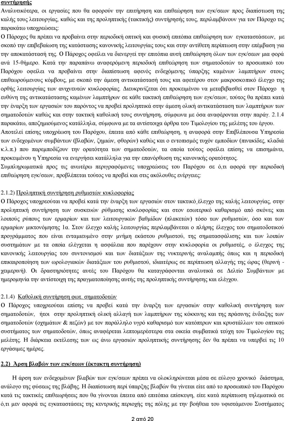 κανονικής λειτουργίας τους και στην αντίθετη περίπτωση στην επέμβαση για την αποκατάστασή της. Ο Πάροχος οφείλει να διενεργεί την επιτόπια αυτή επιθεώρηση όλων των εγκ/σεων μια φορά ανά 15-θήμερο.