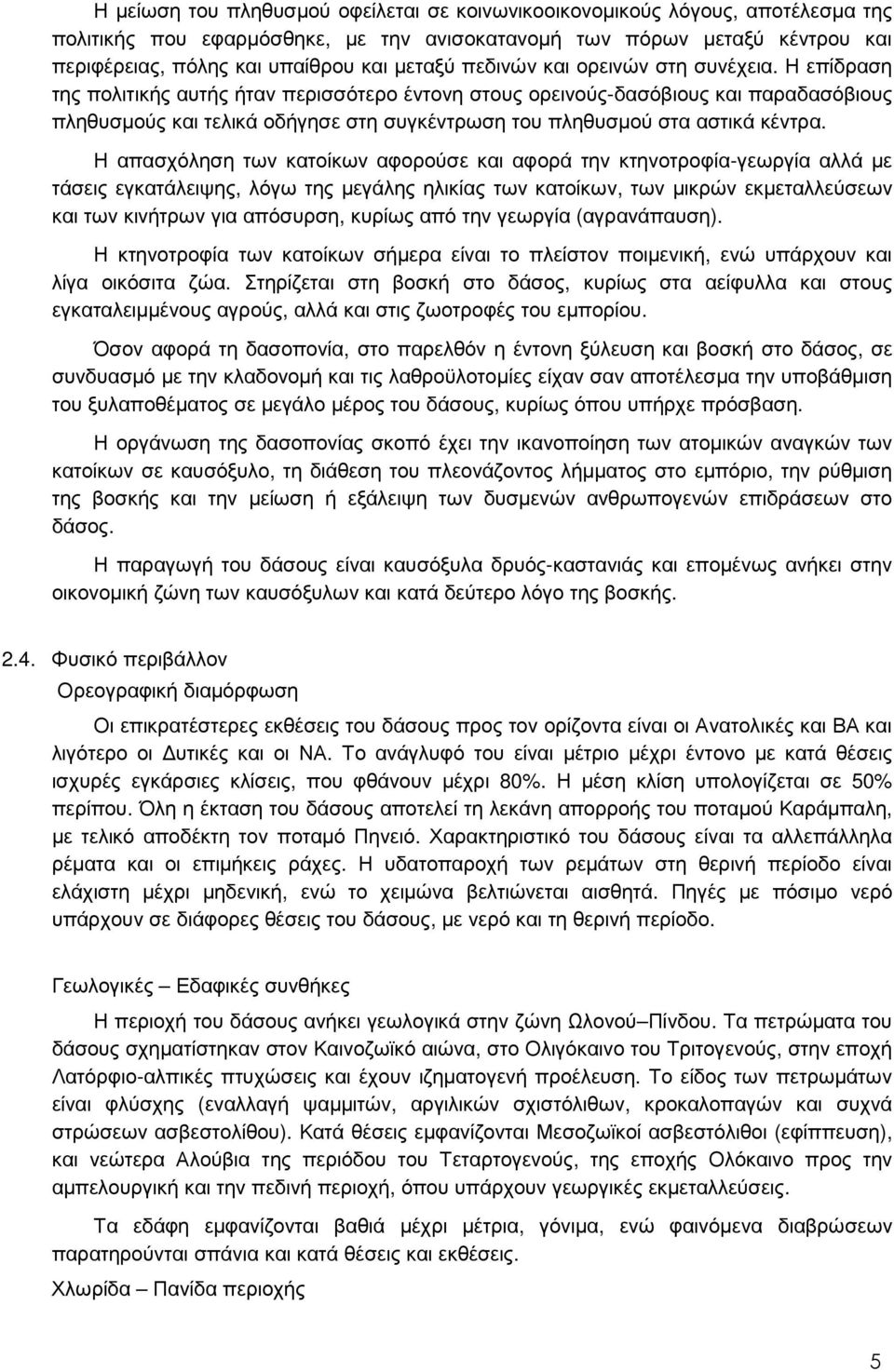 Η επίδραση της πολιτικής αυτής ήταν περισσότερο έντονη στους ορεινούς-δασόβιους και παραδασόβιους πληθυσµούς και τελικά οδήγησε στη συγκέντρωση του πληθυσµού στα αστικά κέντρα.