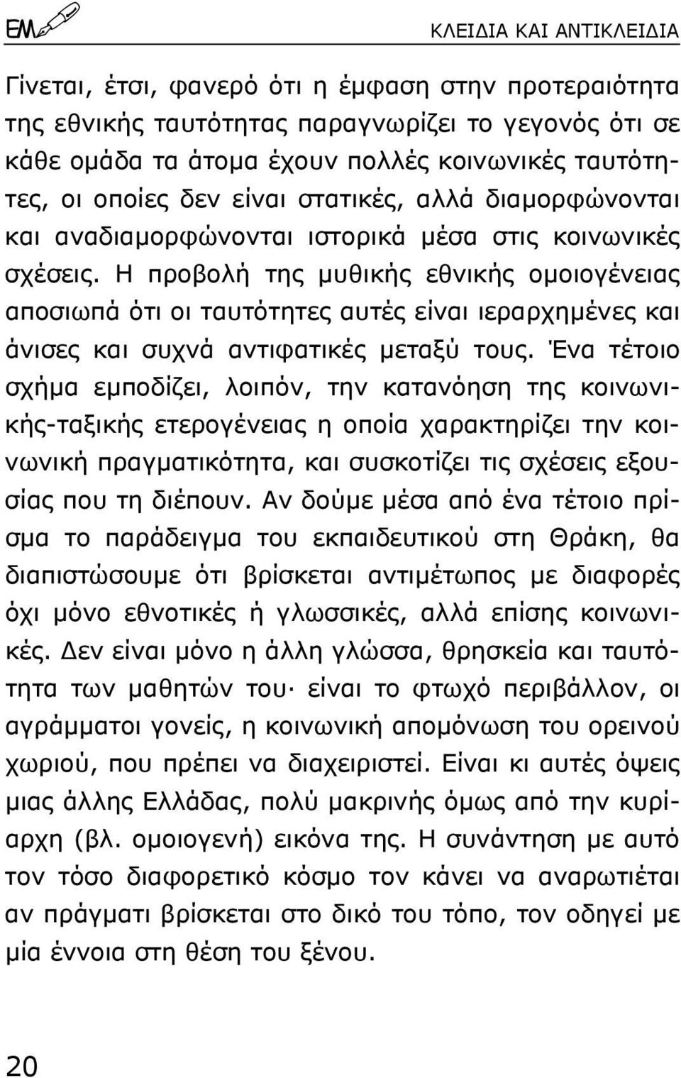 Η προβολή της µυθικής εθνικής οµοιογένειας αποσιωπά ότι οι ταυτότητες αυτές είναι ιεραρχηµένες και άνισες και συχνά αντιφατικές µεταξύ τους.