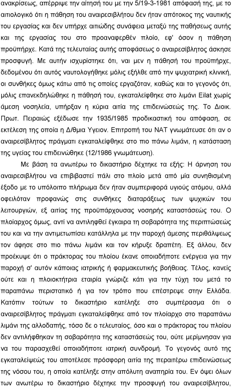 Με αυτήν ισχυρίστηκε ότι, ναι µεν η πάθησή του προϋπήρχε, δεδοµένου ότι αυτός ναυτολογήθηκε µόλις εξήλθε από την ψυχιατρική κλινική, οι συνθήκες όµως κάτω από τις οποίες εργαζόταν, καθώς και το