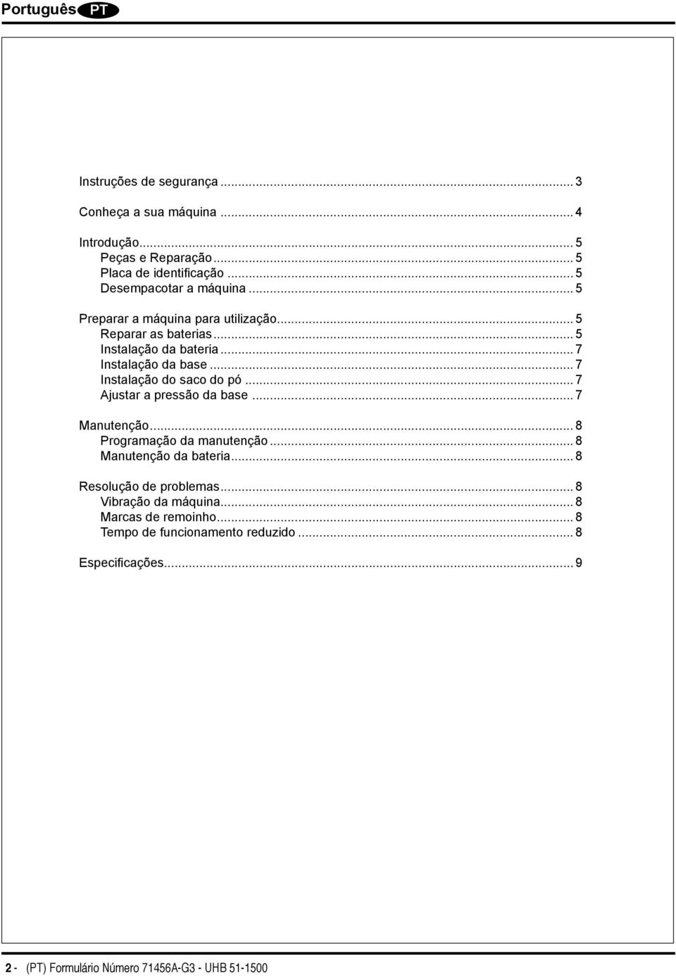 .. 7 Instalação do saco do pó... 7 Ajustar a pressão da base... 7 Manutenção... 8 Programação da manutenção... 8 Manutenção da bateria.