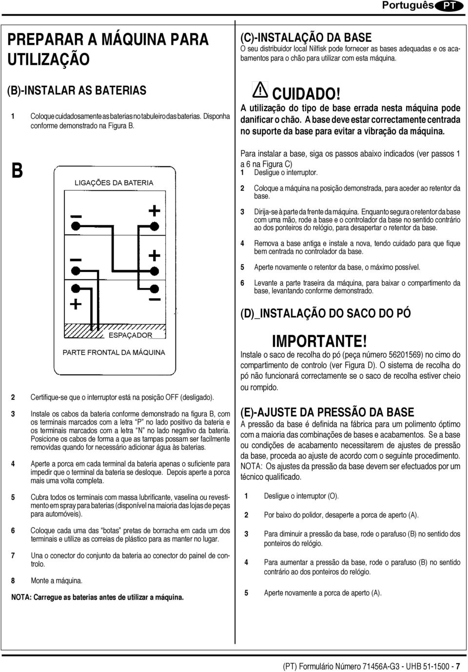 A utilização do tipo de base errada nesta máquina pode danifi car o chão. A base deve estar correctamente centrada no suporte da base para evitar a vibração da máquina.