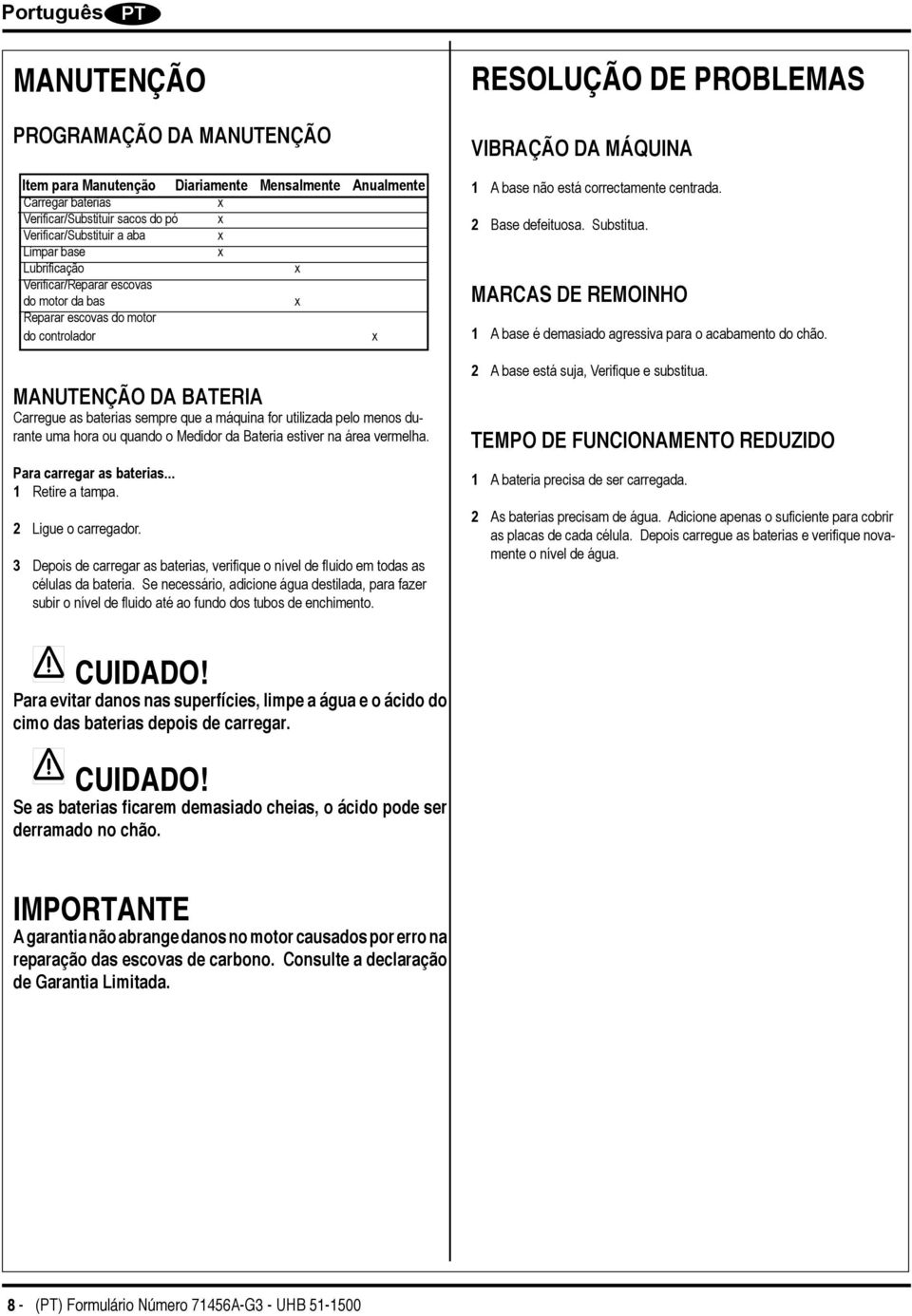 hora ou quando o Medidor da Bateria estiver na área vermelha. Para carregar as baterias... 1 Retire a tampa. 2 Ligue o carregador.