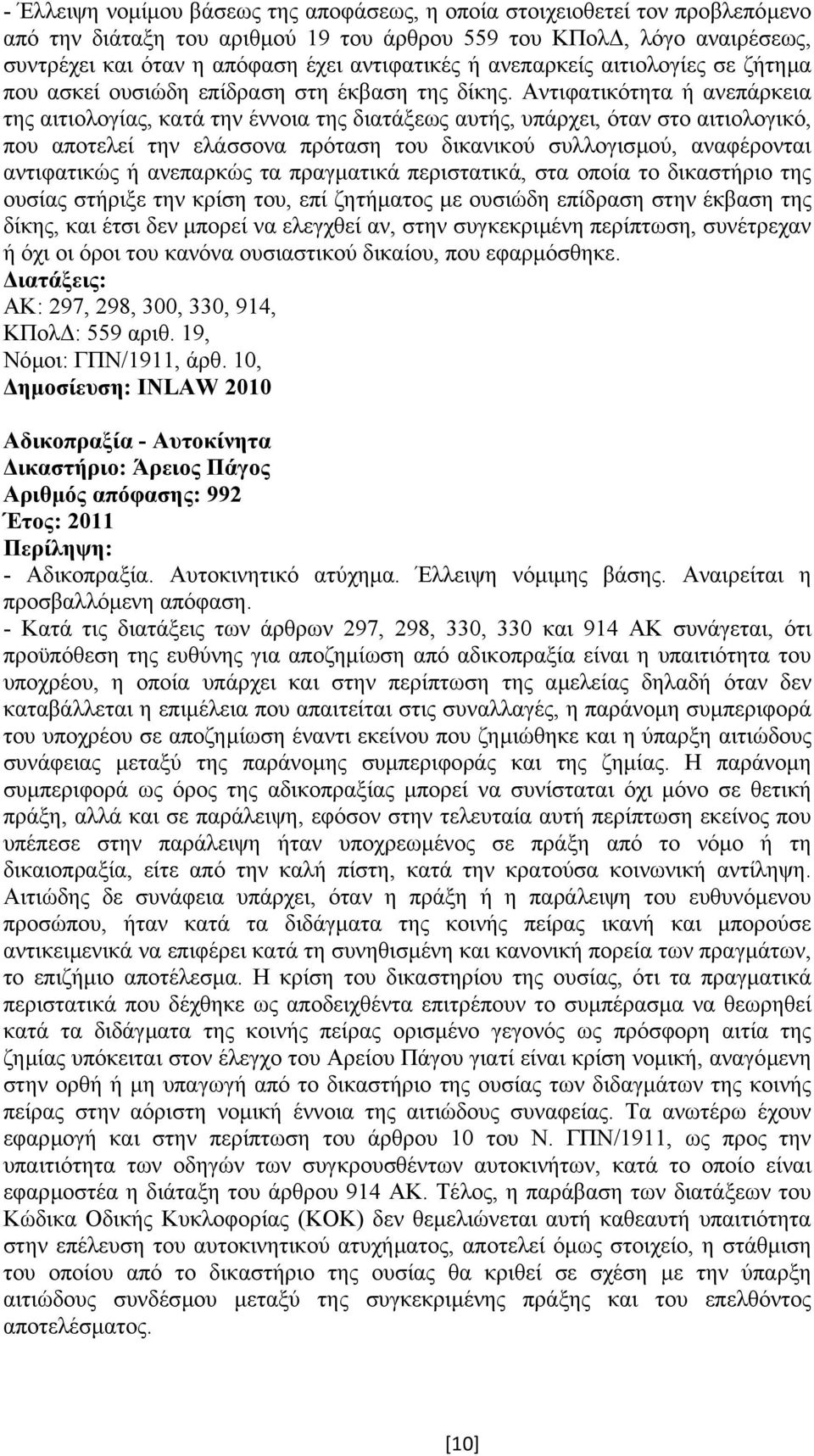 Αντιφατικότητα ή ανεπάρκεια της αιτιολογίας, κατά την έννοια της διατάξεως αυτής, υπάρχει, όταν στο αιτιολογικό, που αποτελεί την ελάσσονα πρόταση του δικανικού συλλογισµού, αναφέρονται αντιφατικώς ή