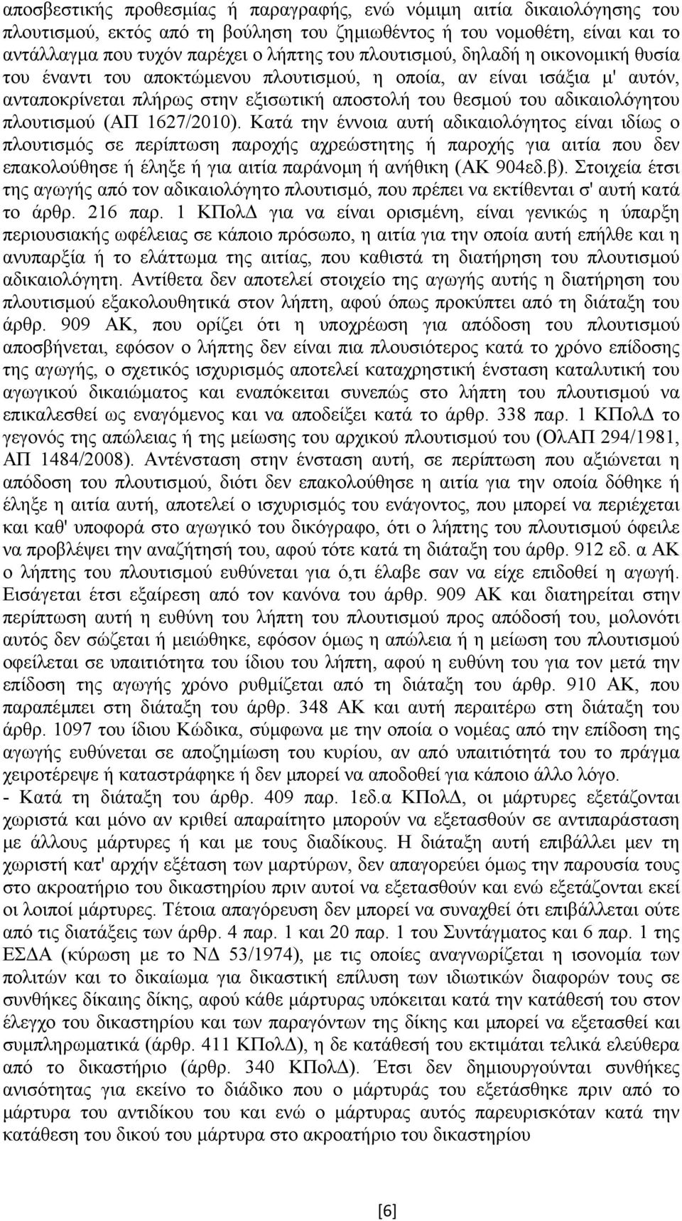 (ΑΠ 1627/2010). Κατά την έννοια αυτή αδικαιολόγητος είναι ιδίως ο πλουτισµός σε περίπτωση παροχής αχρεώστητης ή παροχής για αιτία που δεν επακολούθησε ή έληξε ή για αιτία παράνοµη ή ανήθικη (ΑΚ 904εδ.