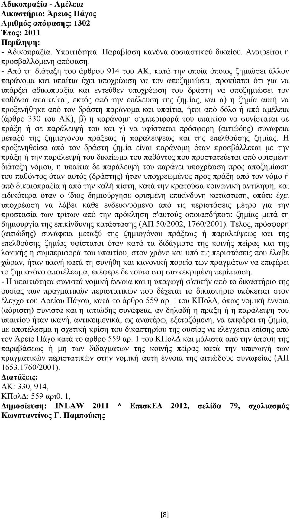 του δράστη να αποζηµιώσει τον παθόντα απαιτείται, εκτός από την επέλευση της ζηµίας, και α) η ζηµία αυτή να προξενήθηκε από τον δράστη παράνοµα και υπαίτια, ήτοι από δόλο ή από αµέλεια (άρθρο 330 του