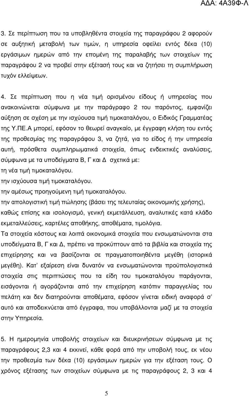 Σε περίπτωση που η νέα τιµή ορισµένου είδους ή υπηρεσίας που ανακοινώνεται σύµφωνα µε την παράγραφο 2 του παρόντος, εµφανίζει αύξηση σε σχέση µε την ισχύουσα τιµή τιµοκαταλόγου, ο Ειδικός Γραµµατέας