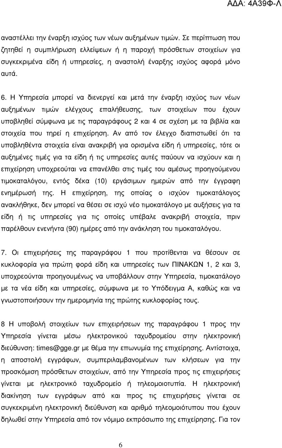 Η Υπηρεσία µπορεί να διενεργεί και µετά την έναρξη ισχύος των νέων αυξηµένων τιµών ελέγχους επαλήθευσης, των στοιχείων που έχουν υποβληθεί σύµφωνα µε τις παραγράφους 2 και 4 σε σχέση µε τα βιβλία και