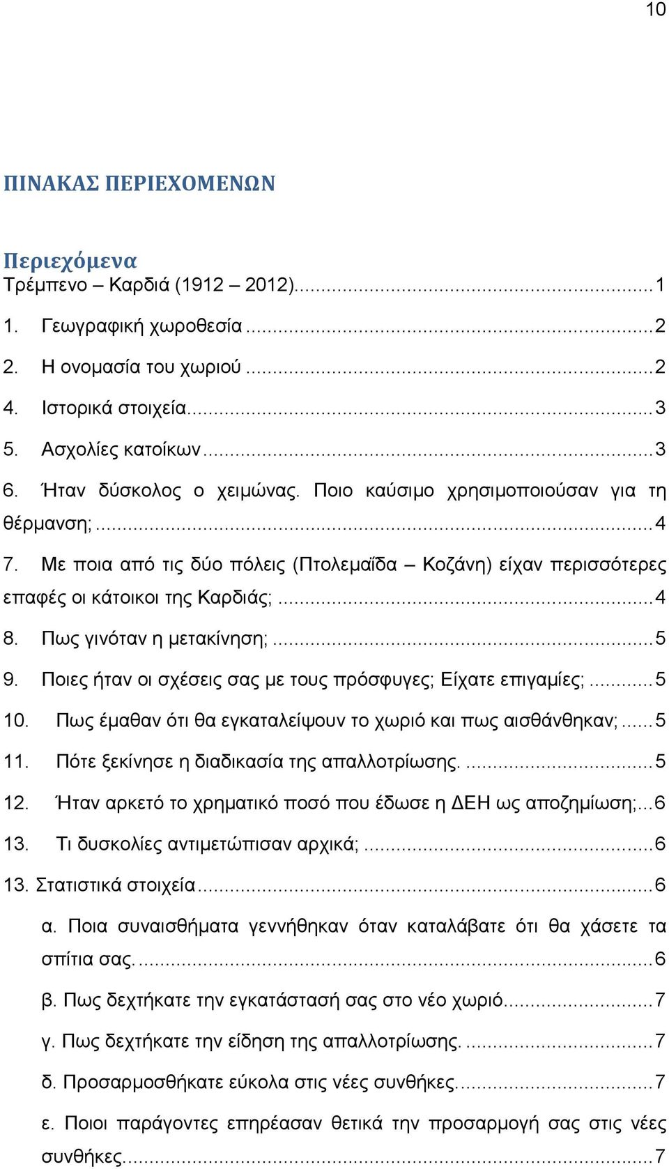 Πως γινόταν η µετακίνηση;...5 9. Ποιες ήταν οι σχέσεις σας µε τους πρόσφυγες; Είχατε επιγαµίες;...5 10. Πως έµαθαν ότι θα εγκαταλείψουν το χωριό και πως αισθάνθηκαν;...5 11.