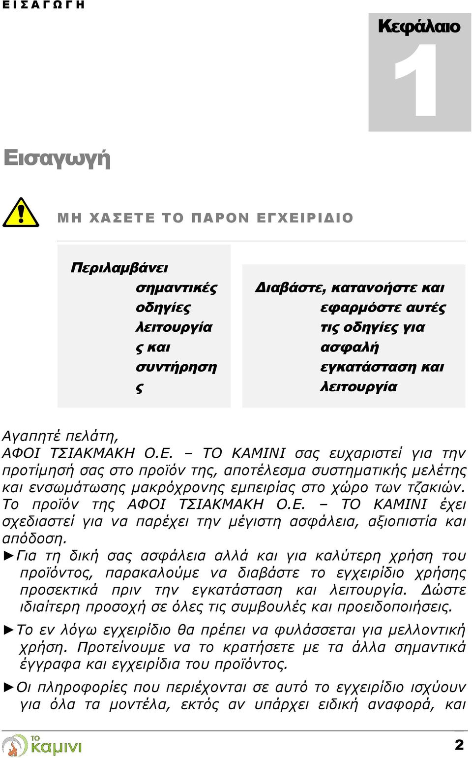 ΤΟ ΚΑΜΙΝΙ σας ευχαριστεί για την προτίμησή σας στο προϊόν της, αποτέλεσμα συστηματικής μελέτης και ενσωμάτωσης μακρόχρονης εμπειρίας στο χώρο των τζακιών. Το προϊόν της ΑΦΟΙ ΤΣΙΑΚΜΑΚΗ Ο.Ε.