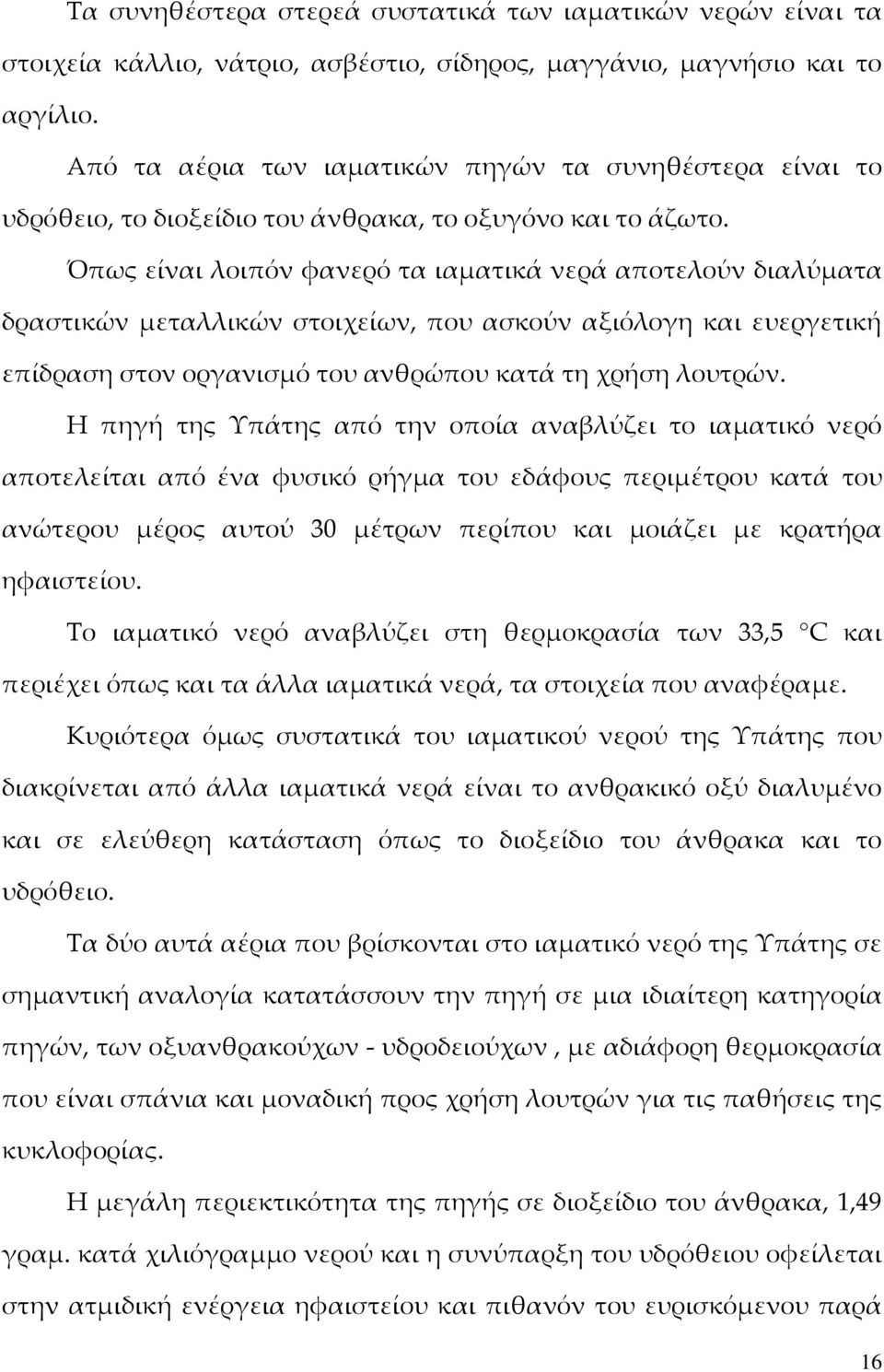 Όπως είναι λοιπόν φανερό τα ιαματικά νερά αποτελούν διαλύματα δραστικών μεταλλικών στοιχείων, που ασκούν αξιόλογη και ευεργετική επίδραση στον οργανισμό του ανθρώπου κατά τη χρήση λουτρών.