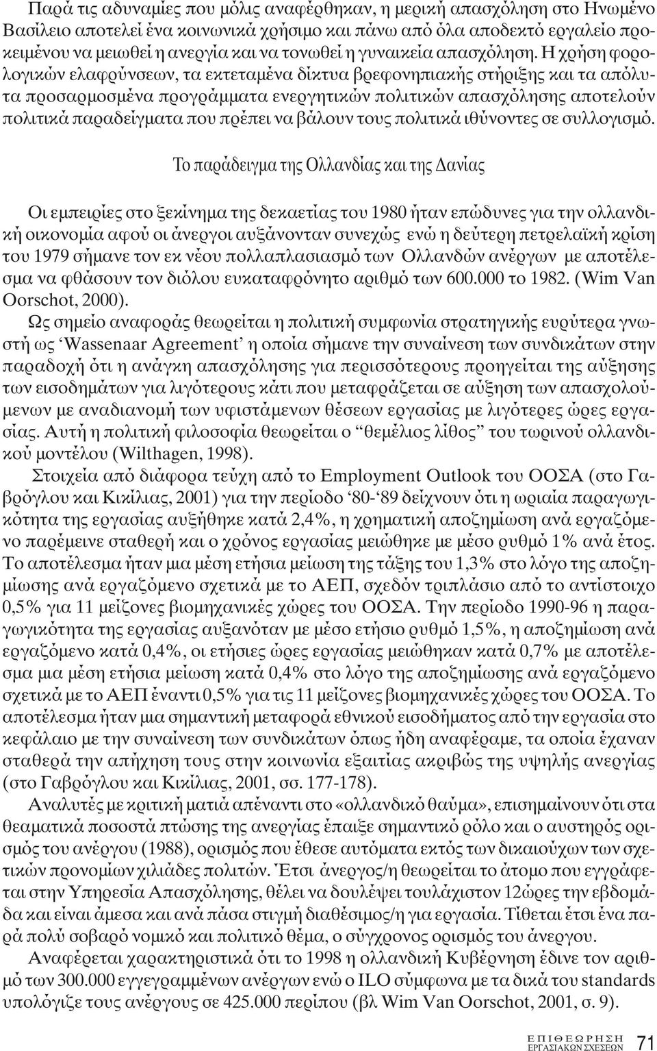 Η χρήση φορολογικών ελαφρύνσεων, τα εκτεταμένα δίκτυα βρεφονηπιακής στήριξης και τα απόλυτα προσαρμοσμένα προγράμματα ενεργητικών πολιτικών απασχόλησης αποτελούν πολιτικά παραδείγματα που πρέπει να