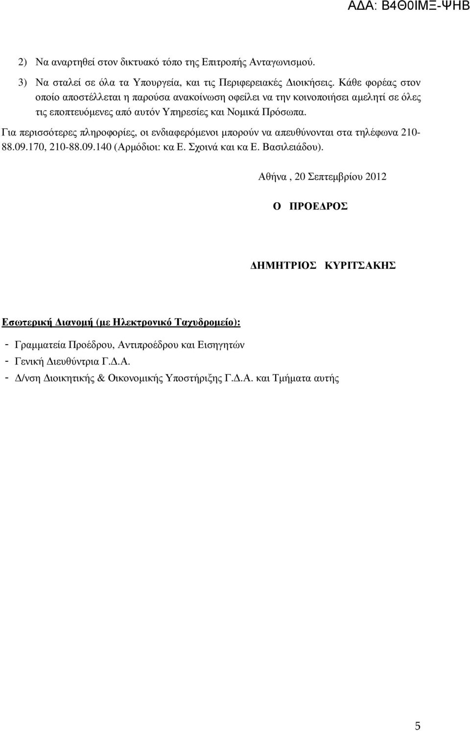 Για περισσότερες πληροφορίες, οι ενδιαφερόµενοι µπορούν να απευθύνονται στα τηλέφωνα 210-88.09.170, 210-88.09.140 (Αρµόδιοι: κα Ε. Σχοινά και κα Ε. Βασιλειάδου).