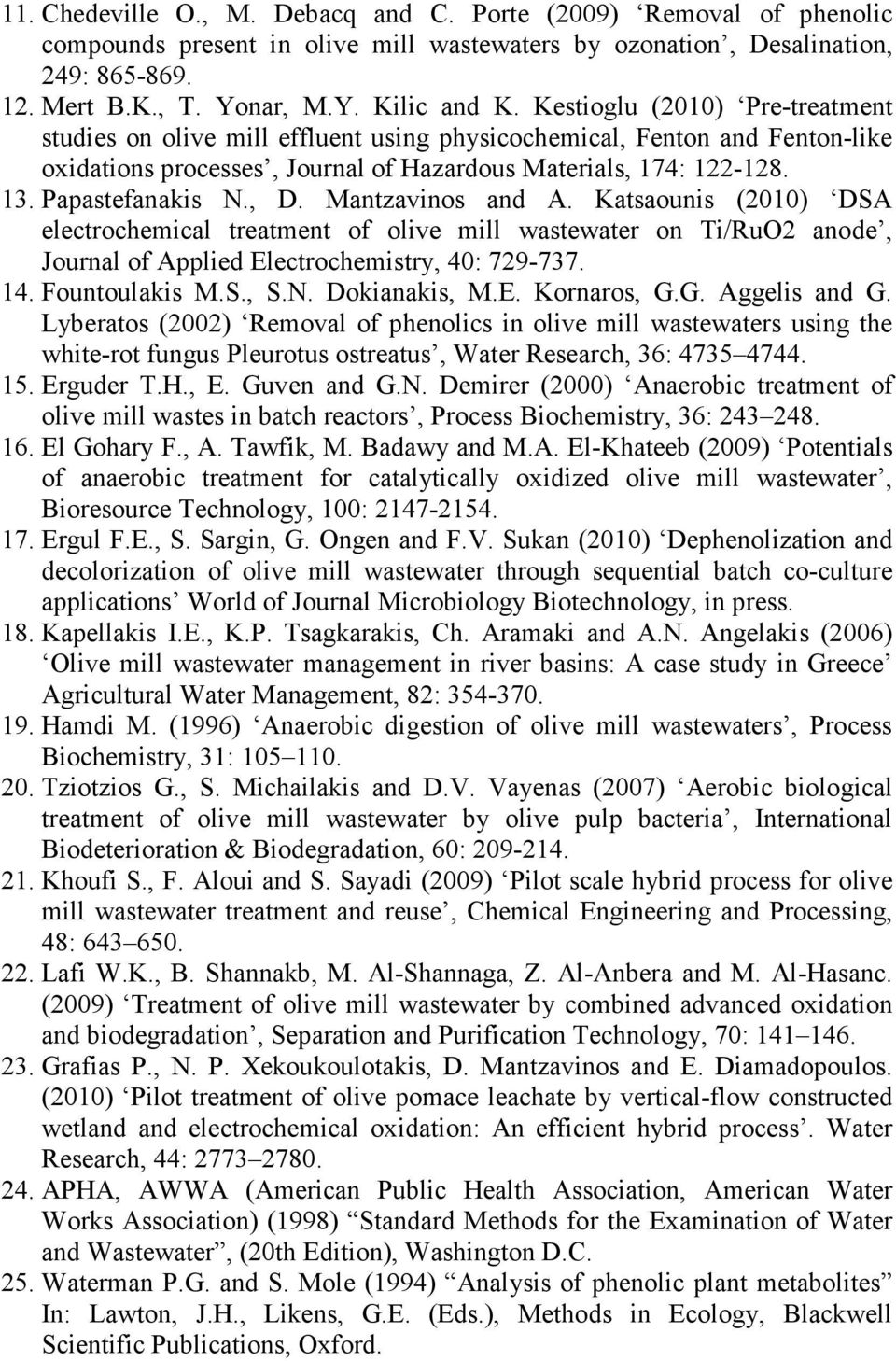 , D. Mantzavinos and A. Katsaounis (2010) DSA electrochemical treatment of olive mill wastewater on Ti/RuO2 anode, Journal of Applied Electrochemistry, 40: 729-737. 14. Fountoulakis M.S., S.N.