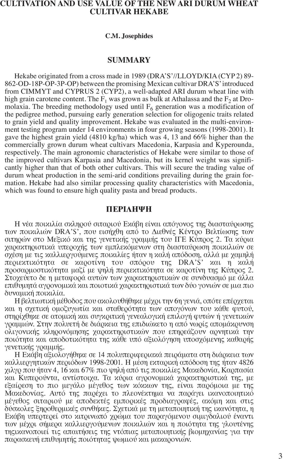 Josephides SUMMARY Hekabe originated from a cross made in 1989 (DRA S //LLOYD/KIA (CYP 2) 89-862-OD-18P-OP-3P-OP) between the promising Mexican cultivar DRA S introduced from CIMMYT and CYPRUS 2