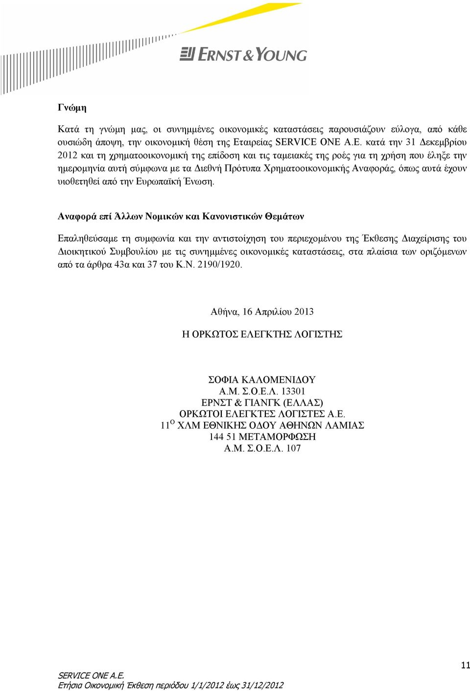 Αναφορά επί Άλλων Νομικών και Κανονιστικών Θεμάτων Επαληθεύσαμε τη συμφωνία και την αντιστοίχηση του περιεχομένου της Έκθεσης Διαχείρισης του Διοικητικού Συμβουλίου με τις συνημμένες οικονομικές