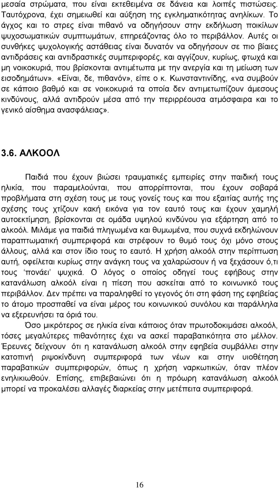 Αυτές οι συνθήκες ψυχολογικής αστάθειας είναι δυνατόν να οδηγήσουν σε πιο βίαιες αντιδράσεις και αντιδραστικές συμπεριφορές, και αγγίζουν, κυρίως, φτωχά και μη νοικοκυριά, που βρίσκονται αντιμέτωπα