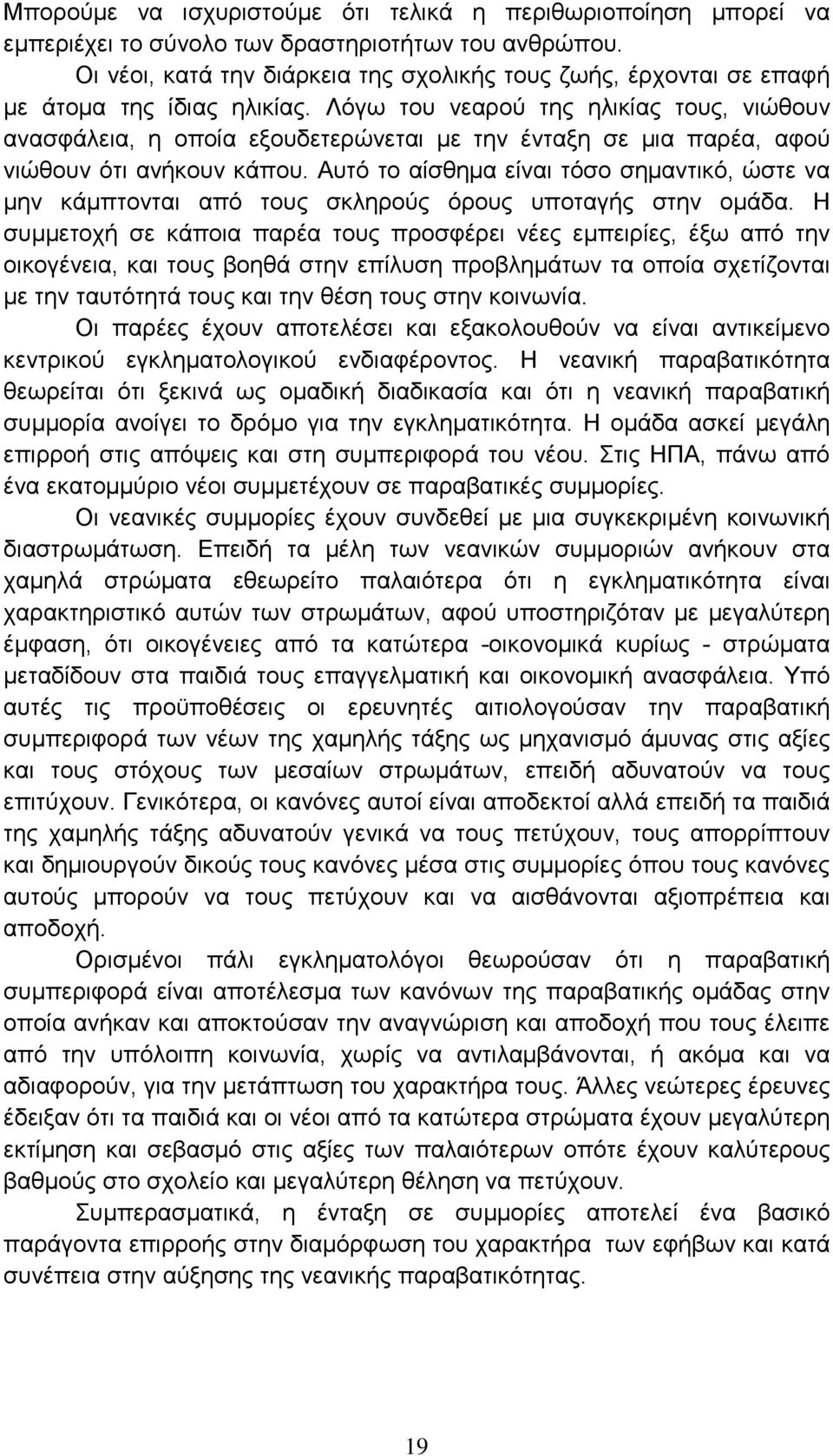 Λόγω του νεαρού της ηλικίας τους, νιώθουν ανασφάλεια, η οποία εξουδετερώνεται με την ένταξη σε μια παρέα, αφού νιώθουν ότι ανήκουν κάπου.