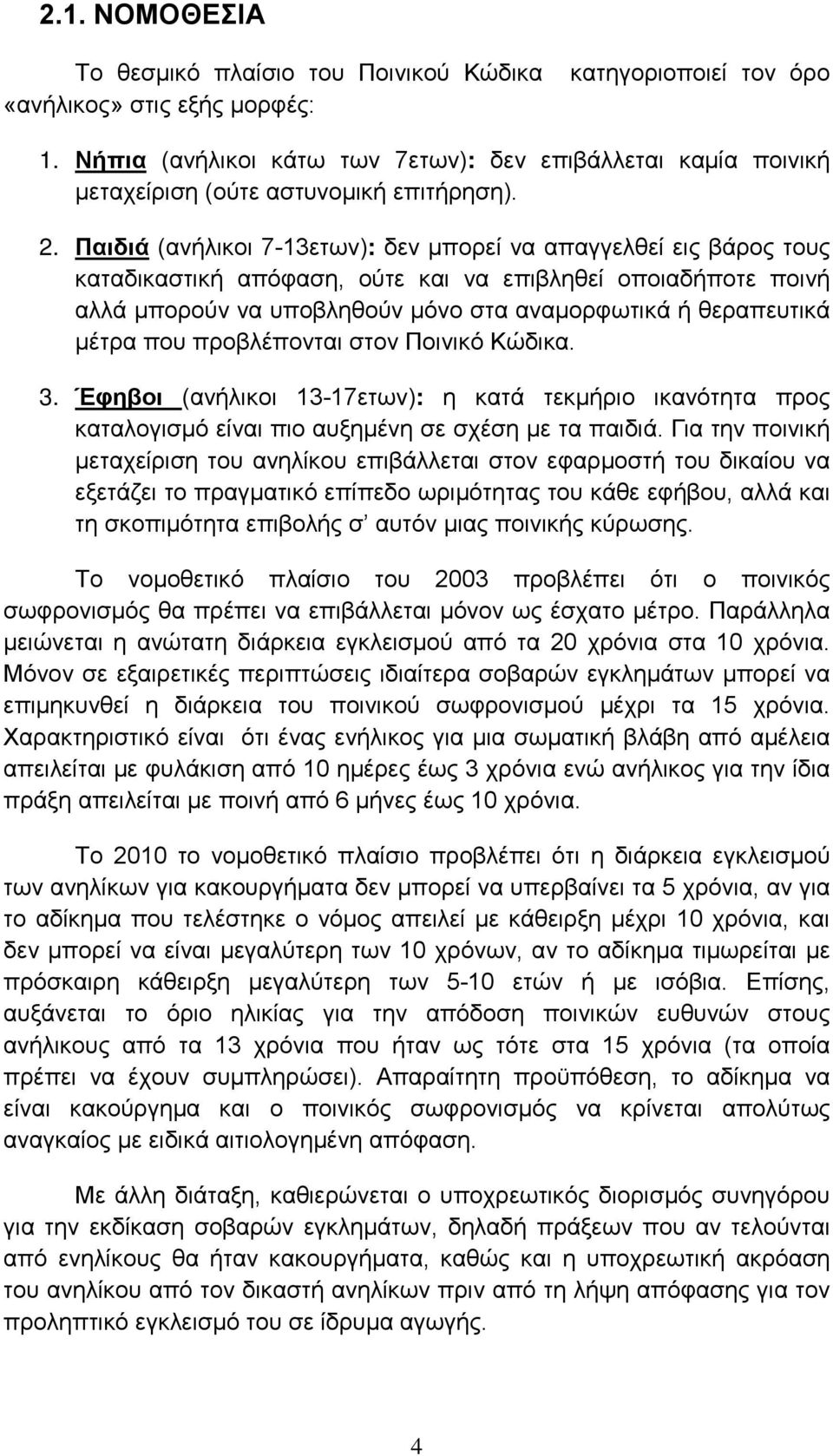 Παιδιά (ανήλικοι 7-13ετων): δεν μπορεί να απαγγελθεί εις βάρος τους καταδικαστική απόφαση, ούτε και να επιβληθεί οποιαδήποτε ποινή αλλά μπορούν να υποβληθούν μόνο στα αναμορφωτικά ή θεραπευτικά μέτρα