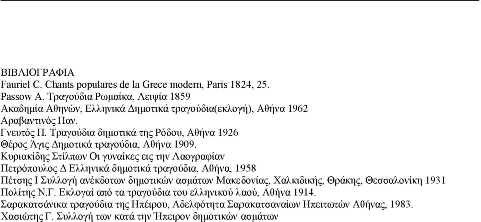 Τραγούδια δημοτικά της Ρόδου, Αθήνα 1926 Θέρος Άγις Δημοτικά τραγούδια, Αθήνα 1909.