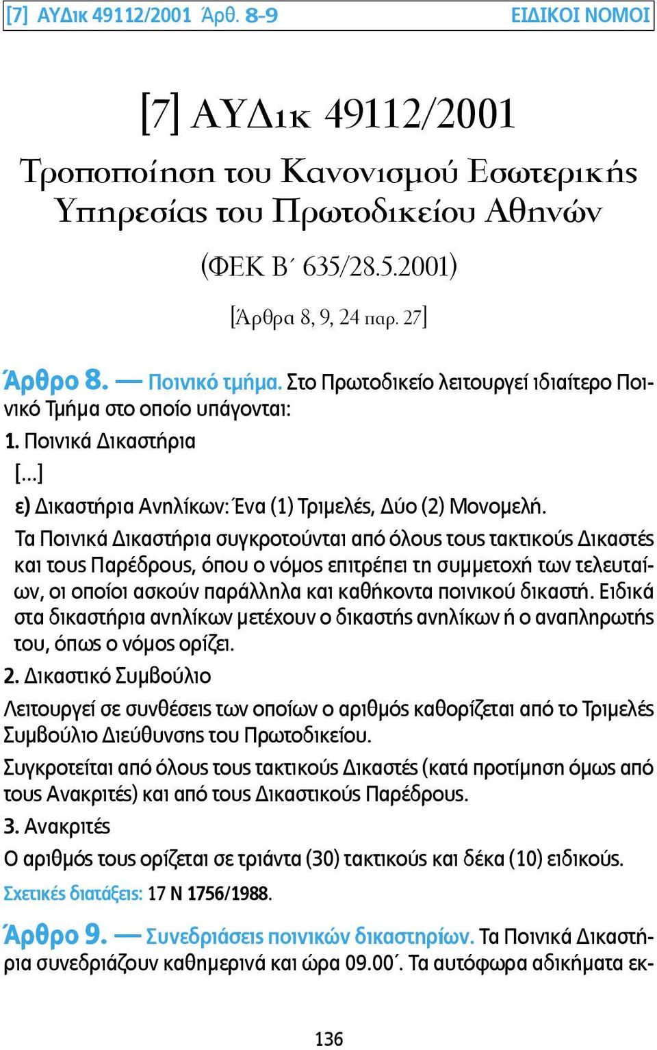 Τα Ποινικά Δικαστήρια συγκροτούνται από όλους τους τακτικούς Δικαστές και τους Παρέδρους, όπου ο νόµος επιτρέπει τη συµµετοχή των τελευταίων, οι οποίοι ασκούν παράλληλα και καθήκοντα ποινικού δικαστή.