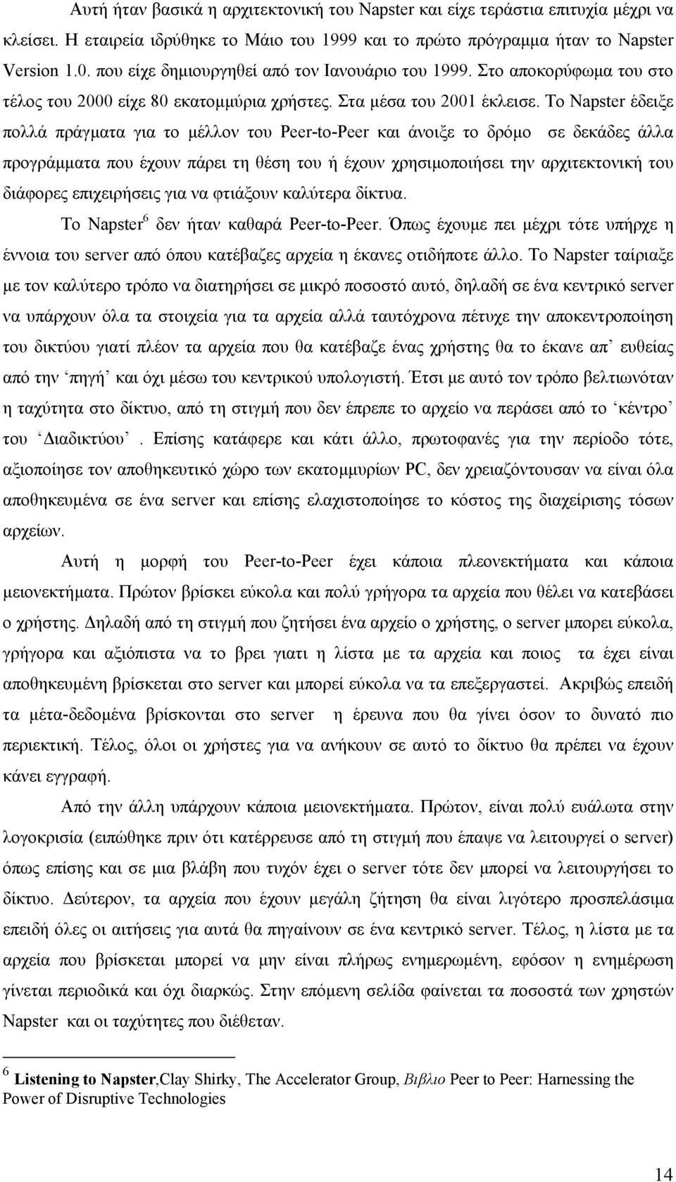 Το Napster έδειξε πολλά πράγµατα για το µέλλον του Peer-to-Peer και άνοιξε το δρόµο σε δεκάδες άλλα προγράµµατα που έχουν πάρει τη θέση του ή έχουν χρησιµοποιήσει την αρχιτεκτονική του διάφορες