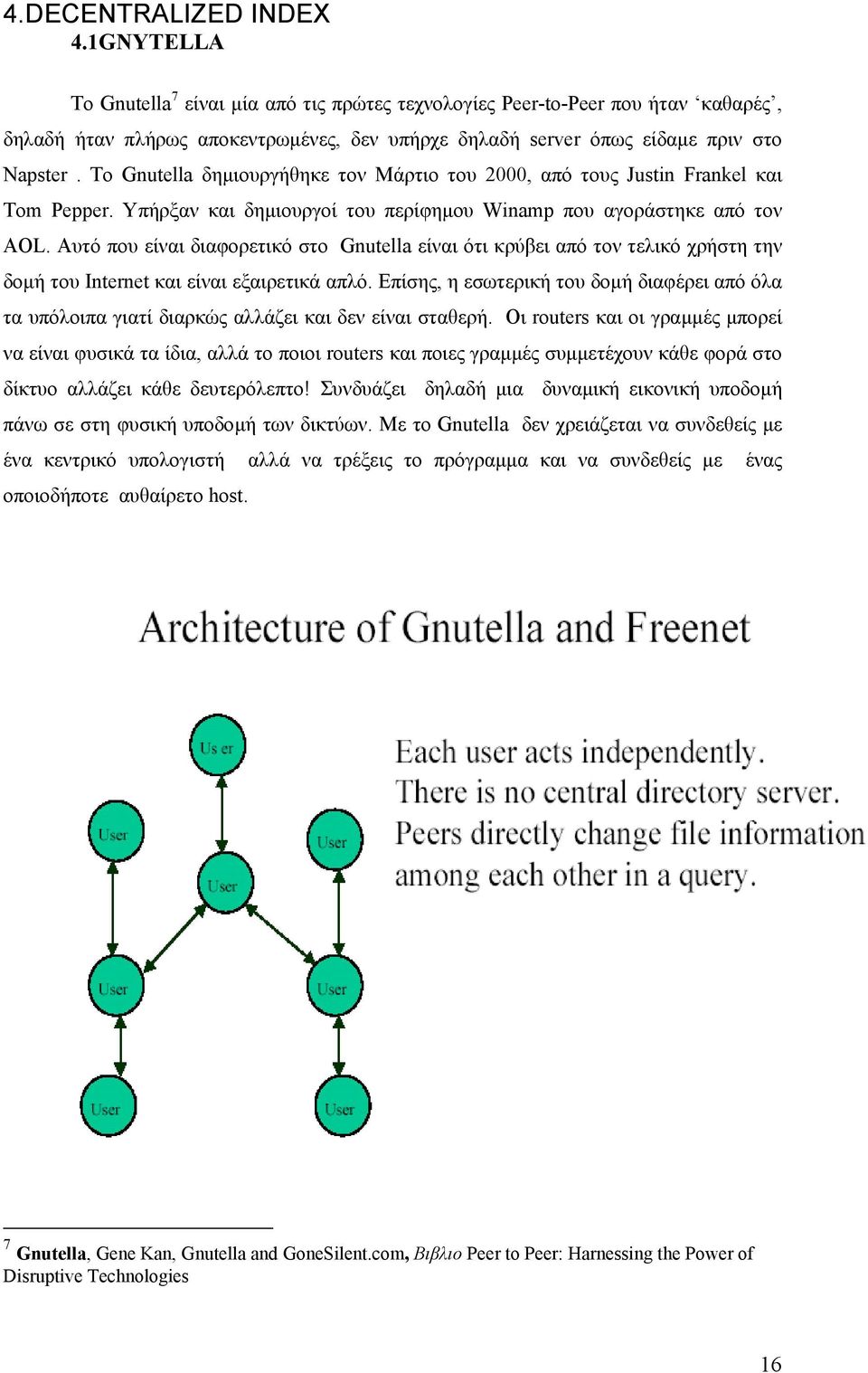 Το Gnutella δηµιουργήθηκε τον Μάρτιο του 2000, από τους Justin Frankel και Tom Pepper. Υπήρξαν και δηµιουργοί του περίφηµου Winamp που αγοράστηκε από τον AOL.