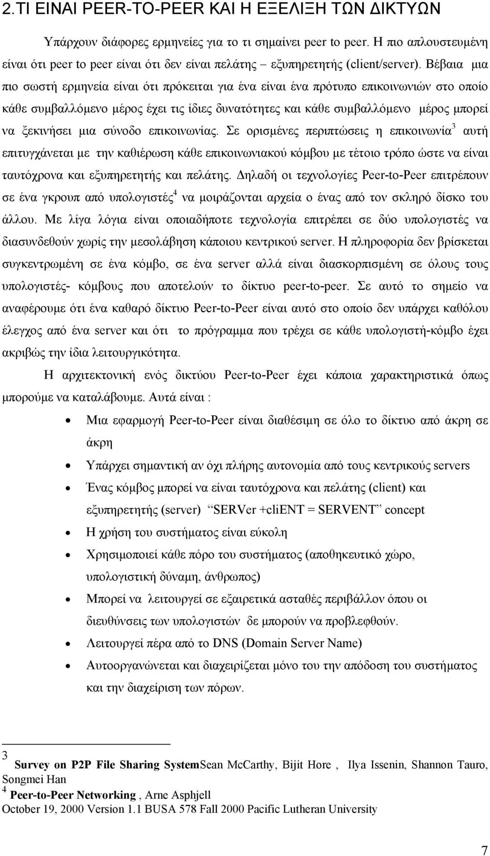 Βέβαια µια πιο σωστή ερµηνεία είναι ότι πρόκειται για ένα είναι ένα πρότυπο επικοινωνιών στο οποίο κάθε συµβαλλόµενο µέρος έχει τις ίδιες δυνατότητες και κάθε συµβαλλόµενο µέρος µπορεί να ξεκινήσει