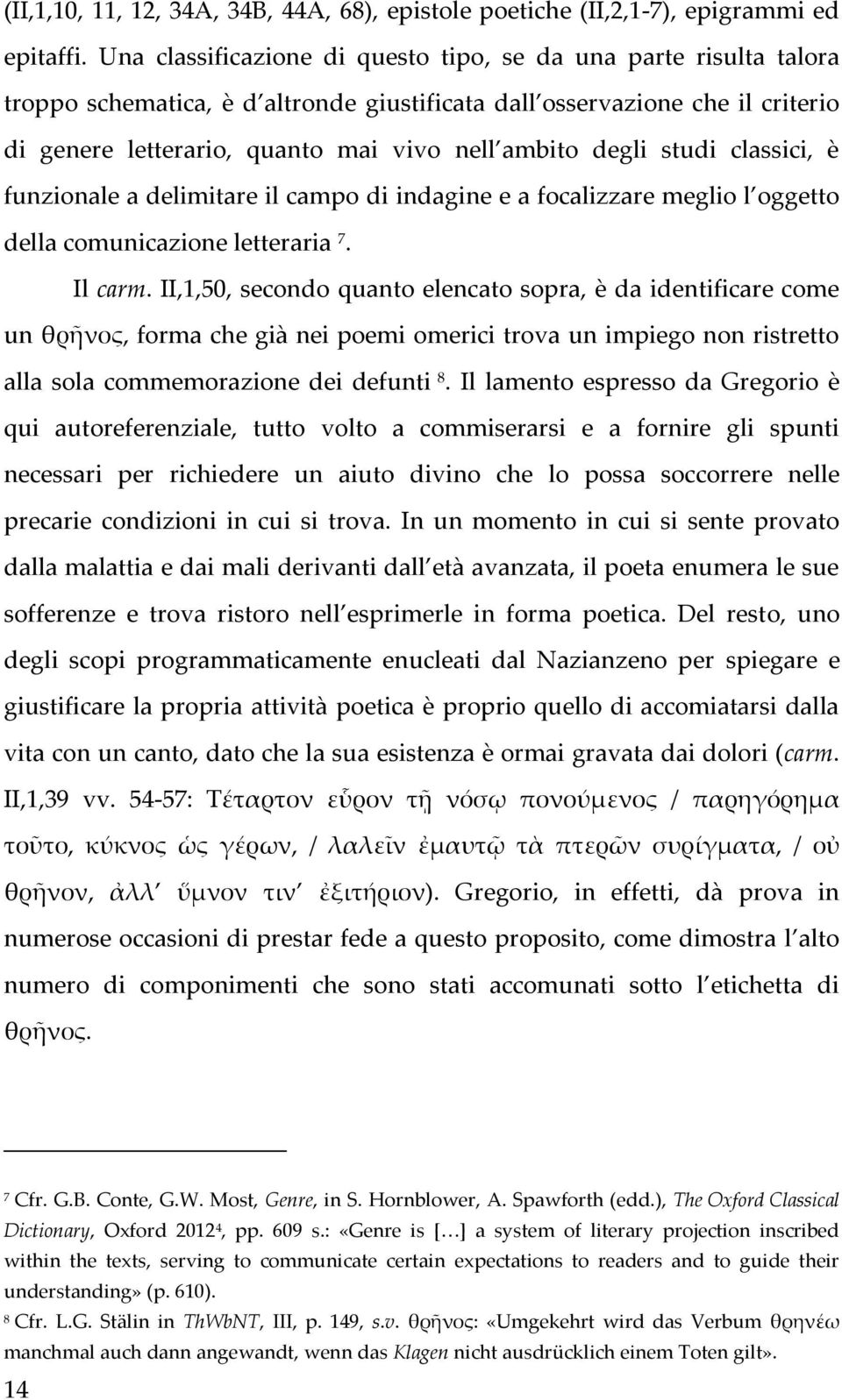 degli studi classici, è funzionale a delimitare il campo di indagine e a focalizzare meglio l oggetto della comunicazione letteraria 7. Il carm.