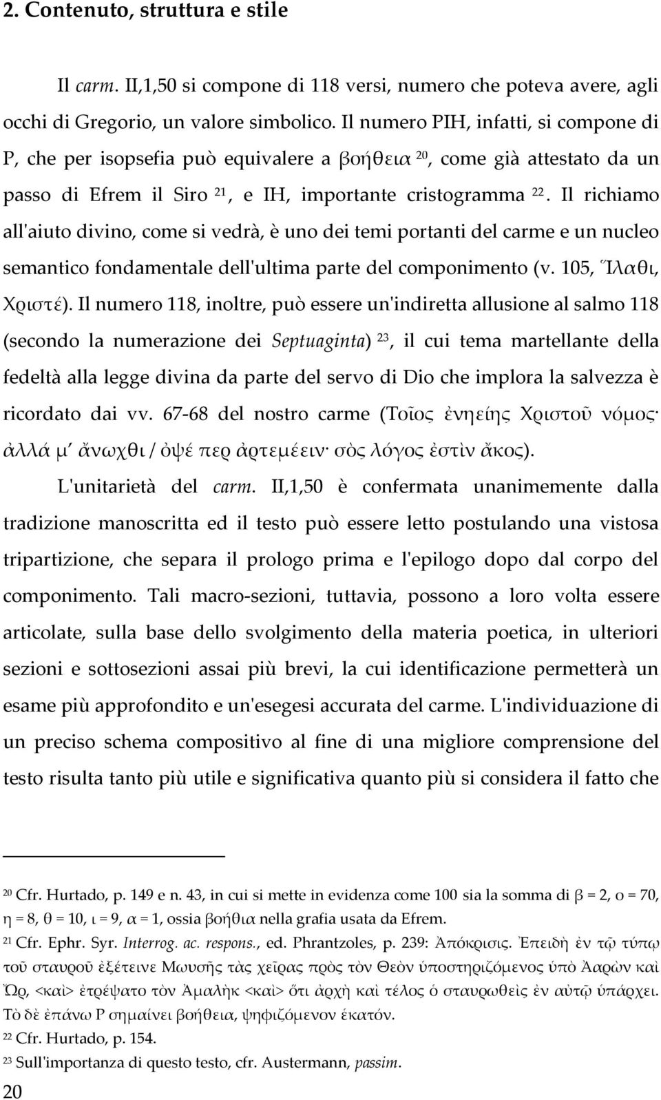 Il richiamo all'aiuto divino, come si vedrà, è uno dei temi portanti del carme e un nucleo semantico fondamentale dell'ultima parte del componimento (v. 105, Ἵλαθι, Χριστέ).