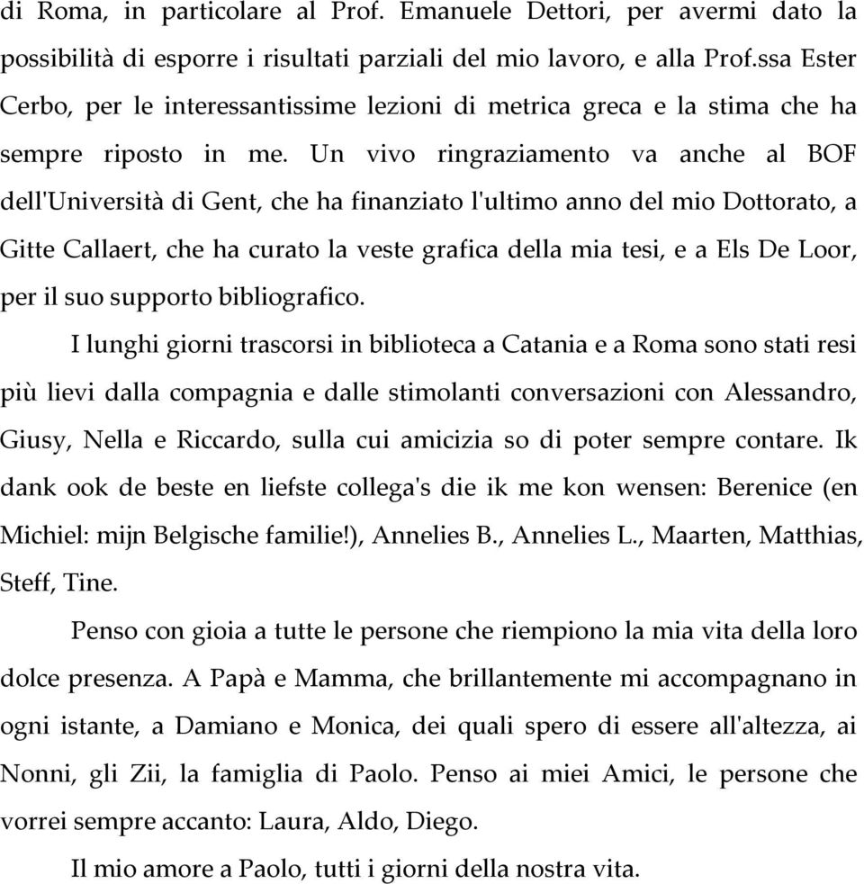 Un vivo ringraziamento va anche al BOF dell'università di Gent, che ha finanziato l'ultimo anno del mio Dottorato, a Gitte Callaert, che ha curato la veste grafica della mia tesi, e a Els De Loor,