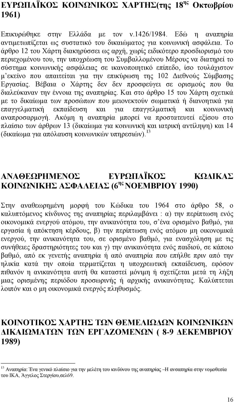 επίπεδο, ίσο τουλάχιστον µ εκείνο που απαιτείται για την επικύρωση της 102 ιεθνούς Σύµβασης Εργασίας. Βέβαια ο Χάρτης δεν δεν προσφεύγει σε ορισµούς που θα διαλεύκαναν την έννοια της αναπηρίας.