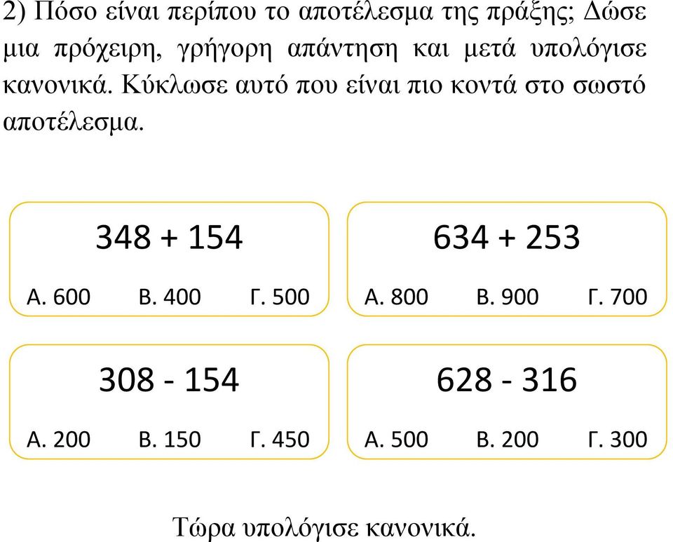 Κύκλωσε αυτό που είναι πιο κοντά στο σωστό αποτέλεσμα. 348 + 154 Α. 600 Β.