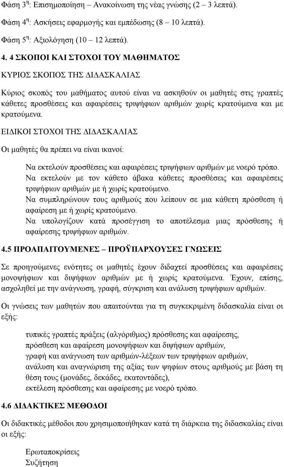 4 ΣΚΟΠΟΙ ΚΑΙ ΣΤΟΧΟΙ ΤΟΥ ΜΑΘΗΜΑΤΟΣ ΚΥΡΙΟΣ ΣΚΟΠΟΣ ΤΗΣ ΔΙΔΑΣΚΑΛΙΑΣ Κύριος σκοπός του μαθήματος αυτού είναι να ασκηθούν οι μαθητές στις γραπτές κάθετες προσθέσεις και αφαιρέσεις τριψήφιων αριθμών χωρίς