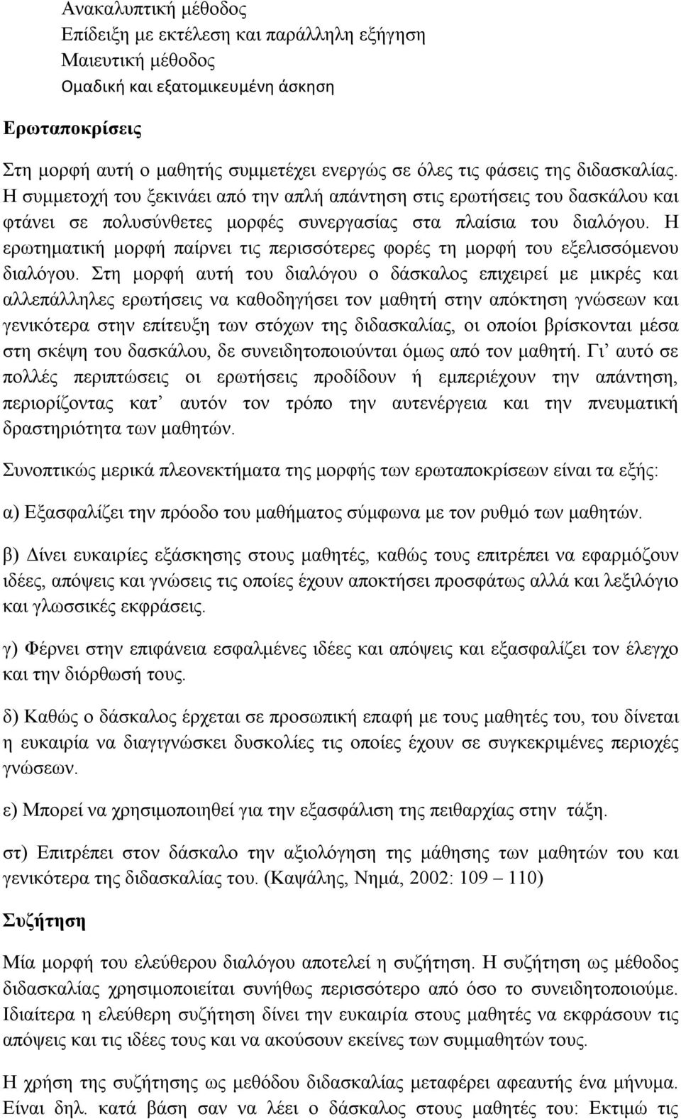 Η ερωτηματική μορφή παίρνει τις περισσότερες φορές τη μορφή του εξελισσόμενου διαλόγου.