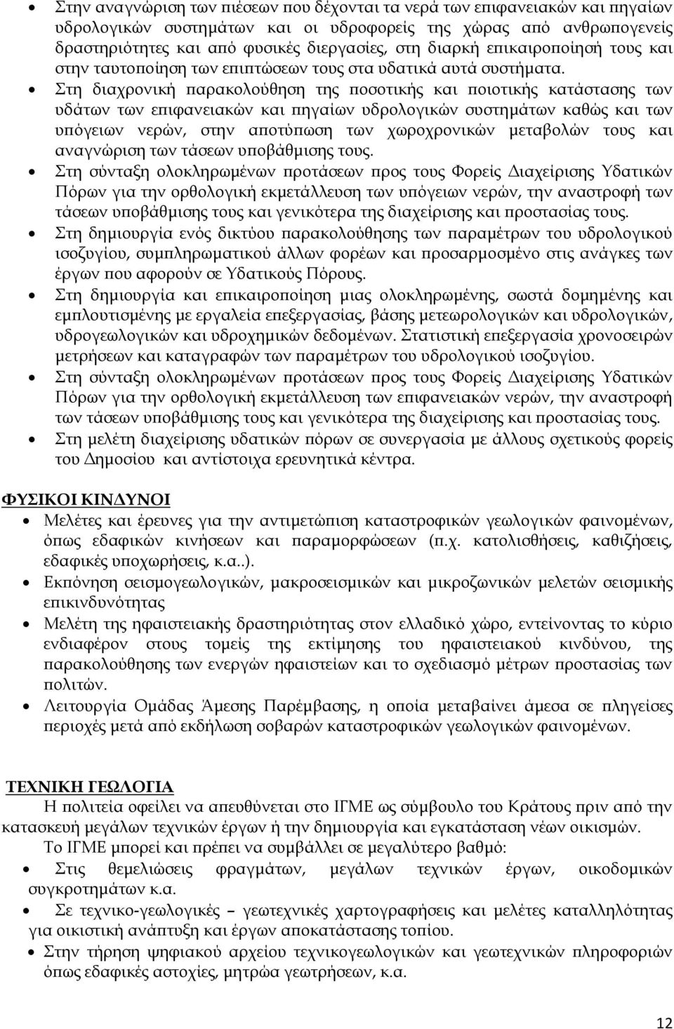 Στη διαχρονική παρακολούθηση της ποσοτικής και ποιοτικής κατάστασης των υδάτων των επιφανειακών και πηγαίων υδρολογικών συστημάτων καθώς και των υπόγειων νερών, στην αποτύπωση των χωροχρονικών