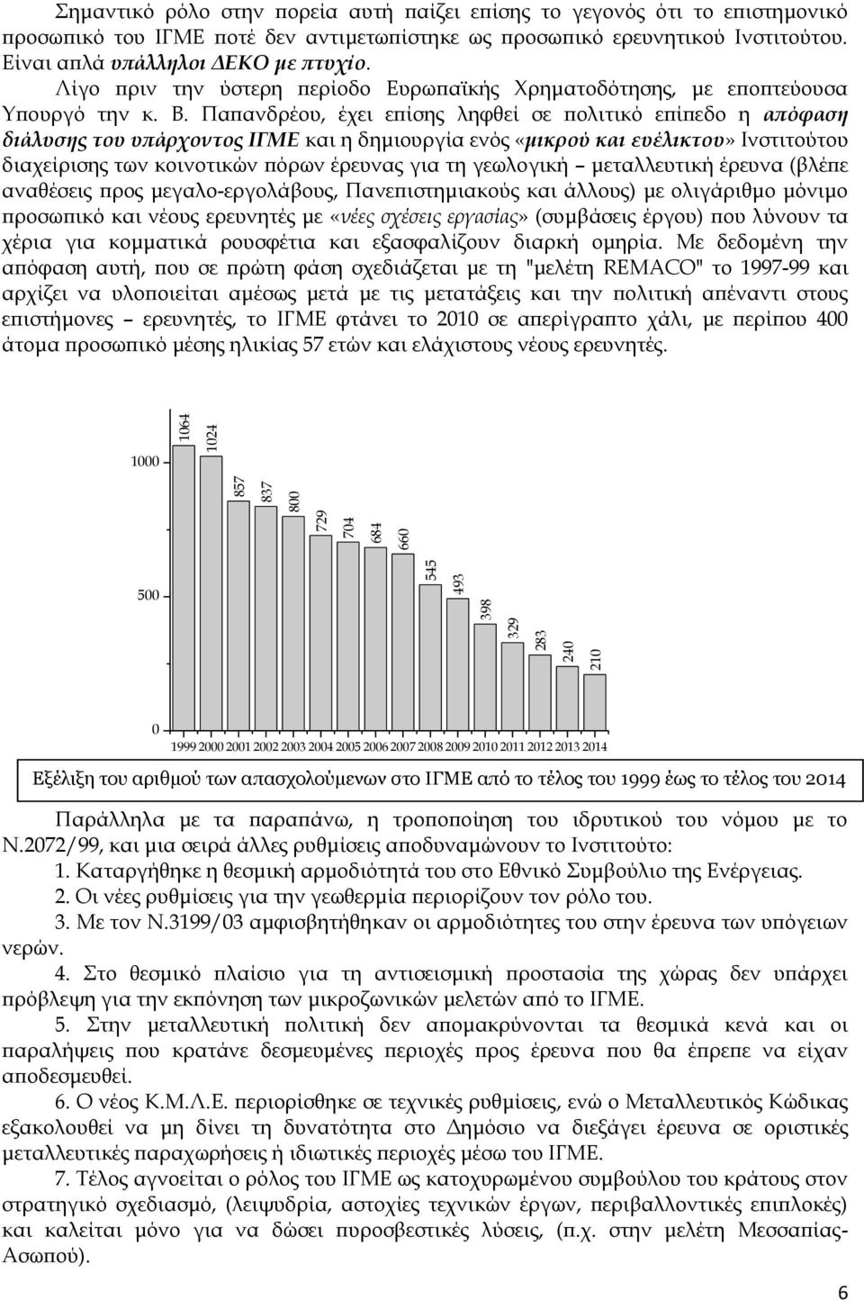 Παπανδρέου, έχει επίσης ληφθεί σε πολιτικό επίπεδο η απόφαση διάλυσης του υπάρχοντος ΙΓΜΕ και η δημιουργία ενός «μικρού και ευέλικτου» Ινστιτούτου διαχείρισης των κοινοτικών πόρων έρευνας για τη