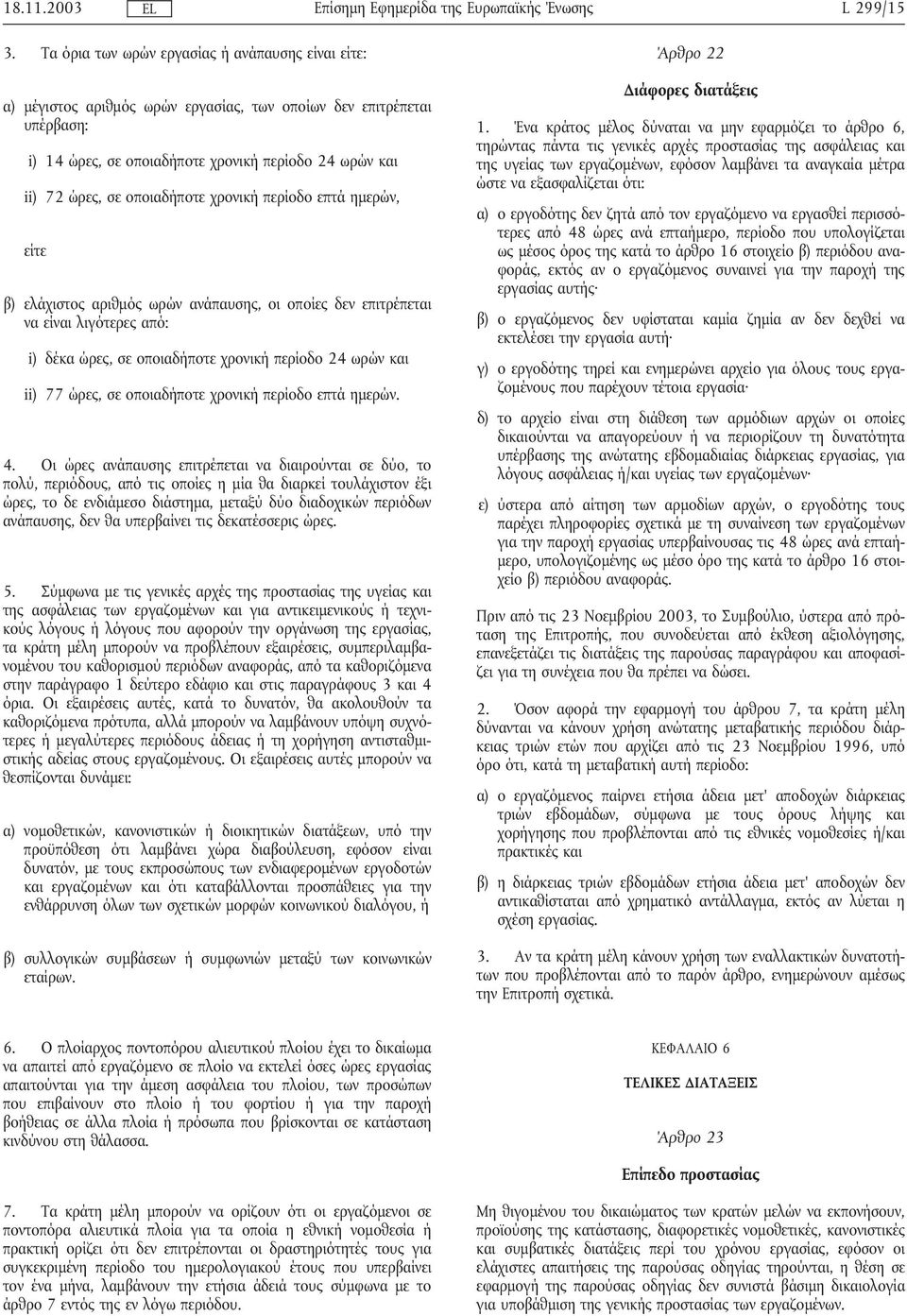 οποιαδήποτε χρονική περίοδο επτά ηµερών, είτε β) ελάχιστος αριθµός ωρών ανάπαυσης, οι οποίες δεν επιτρέπεται να είναι λιγότερες από: i) δέκα ώρες, σε οποιαδήποτε χρονική περίοδο 24 ωρών και ii) 77