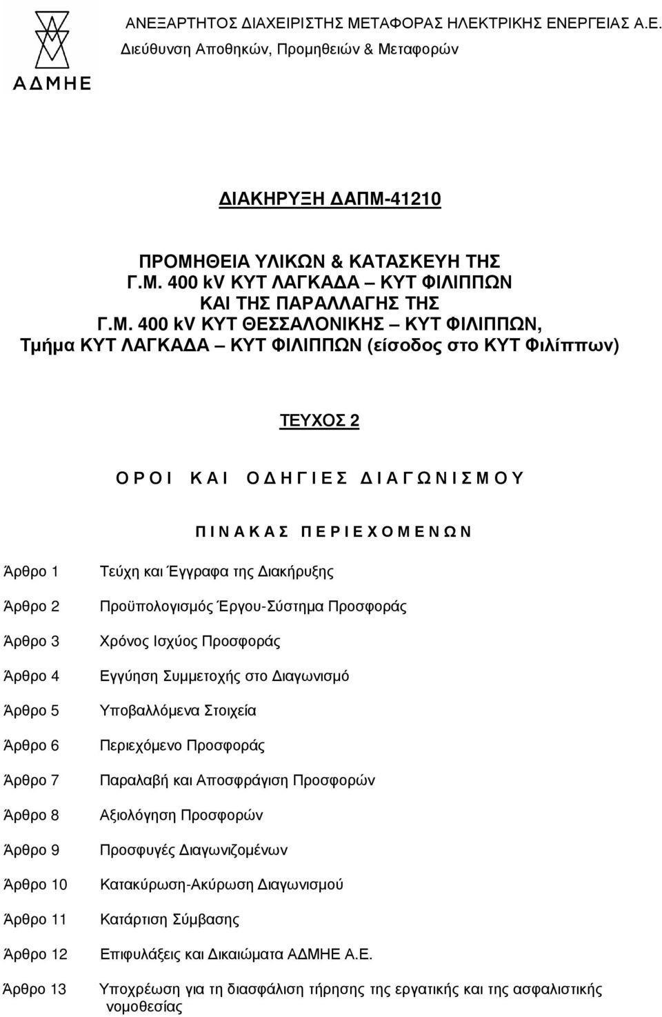 Άρθρο 2 Άρθρο 3 Άρθρο 4 Άρθρο 5 Άρθρο 6 Άρθρο 7 Άρθρο 8 Άρθρο 9 Άρθρο 10 Άρθρο 11 Άρθρο 12 Άρθρο 13 Τεύχη και Έγγραφα της ιακήρυξης Προϋπολογισµός Έργου-Σύστηµα Προσφοράς Χρόνος Ισχύος Προσφοράς