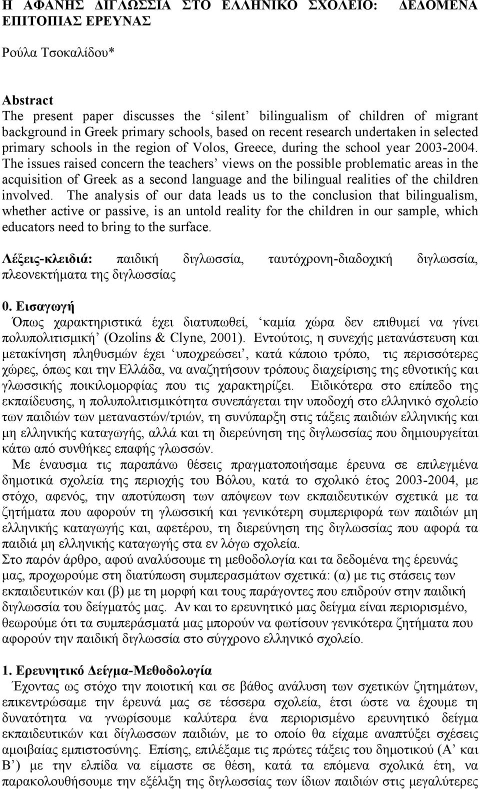 The issues raised concern the teachers views on the possible problematic areas in the acquisition of Greek as a second language and the bilingual realities of the children involved.