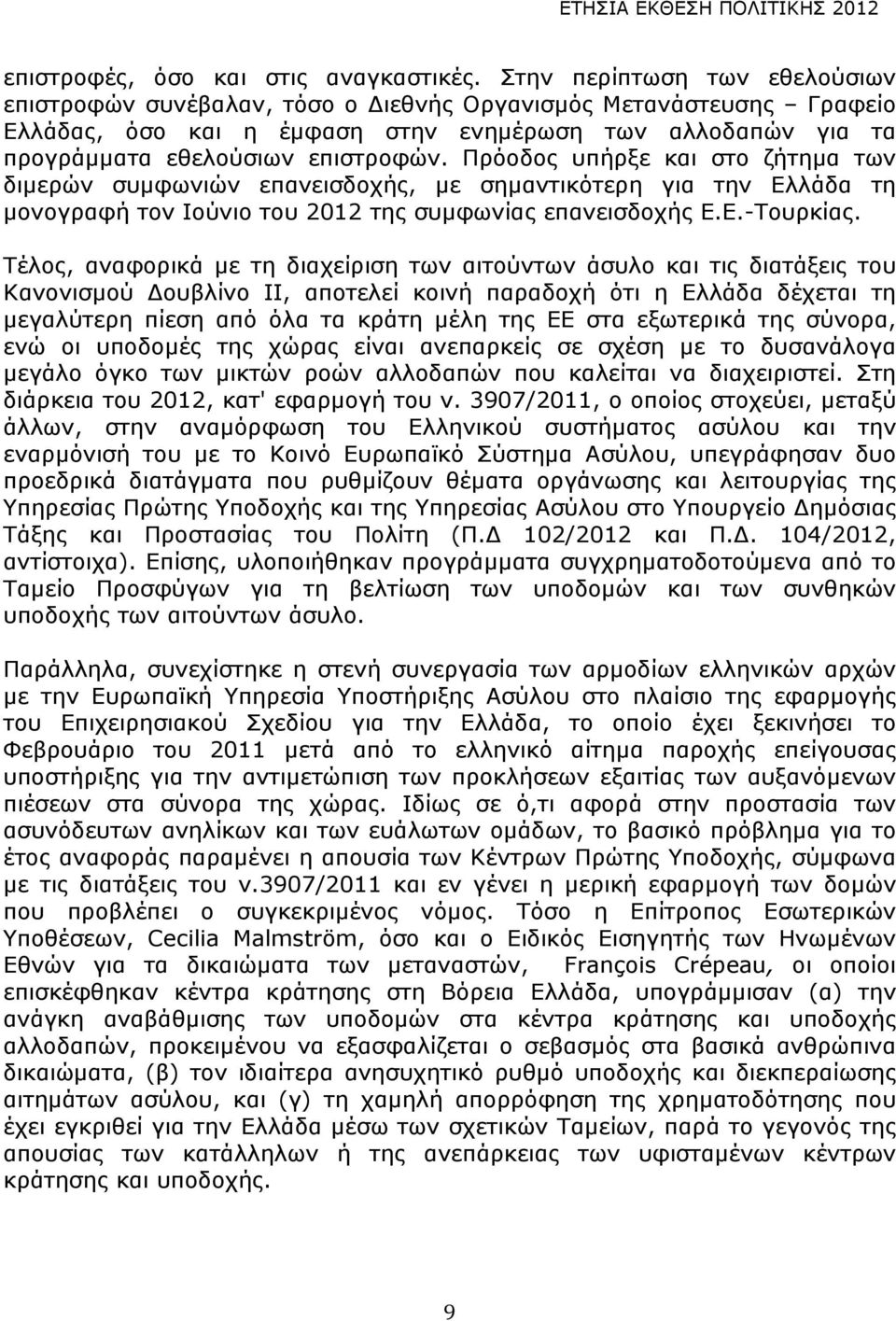 Πρόοδος υπήρξε και στο ζήτηµα των διµερών συµφωνιών επανεισδοχής, µε σηµαντικότερη για την Ελλάδα τη µονογραφή τον Ιούνιο του 2012 της συµφωνίας επανεισδοχής Ε.Ε.-Τουρκίας.