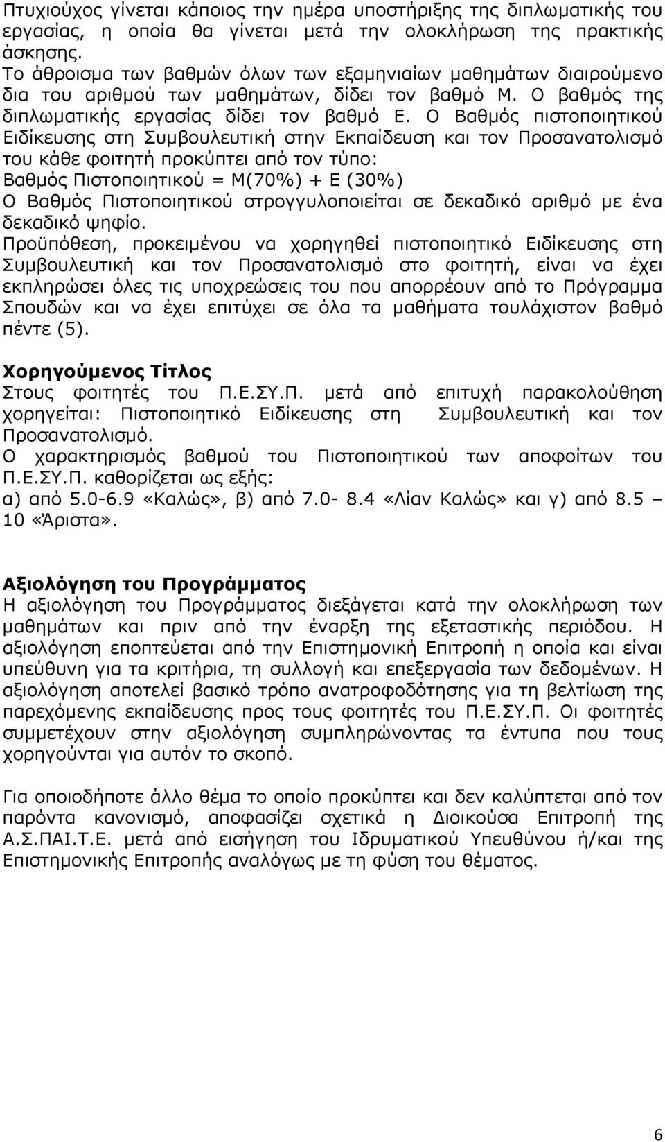 Ο Βαθμός πιστοποιητικού Ειδίκευσης στη Συμβουλευτική στην Εκπαίδευση και τον Προσανατολισμό του κάθε φοιτητή προκύπτει από τον τύπο: Βαθμός Πιστοποιητικού = Μ(70%) + Ε (30%) Ο Βαθμός Πιστοποιητικού