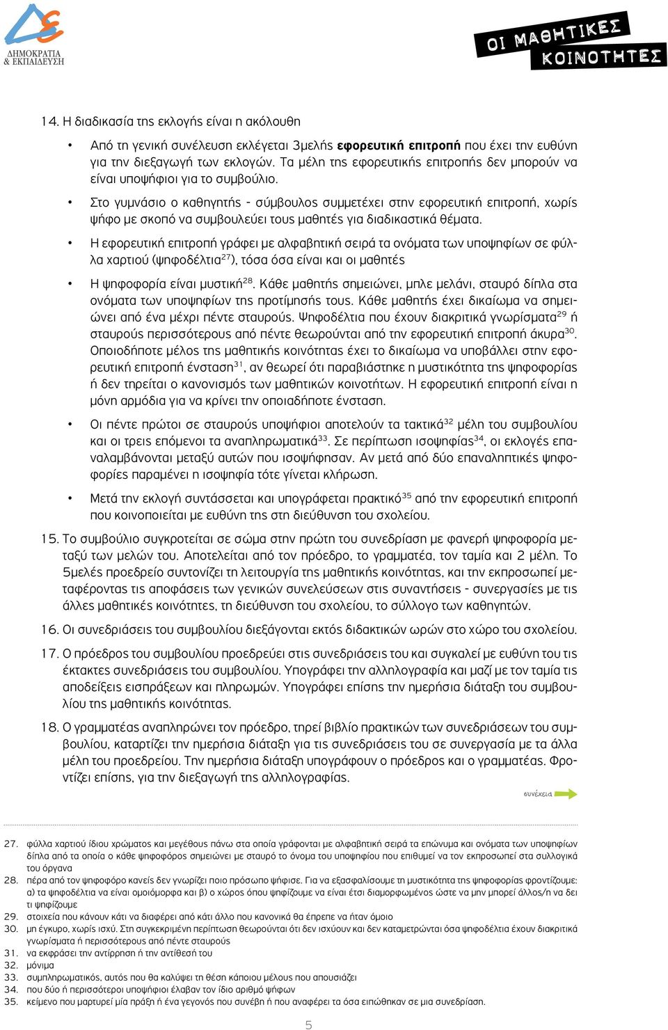 Στο γυμνάσιο ο καθηγητής - σύμβουλος συμμετέχει στην εφορευτική επιτροπή, χωρίς ψήφο με σκοπό να συμβουλεύει τους μαθητές για διαδικαστικά θέματα.