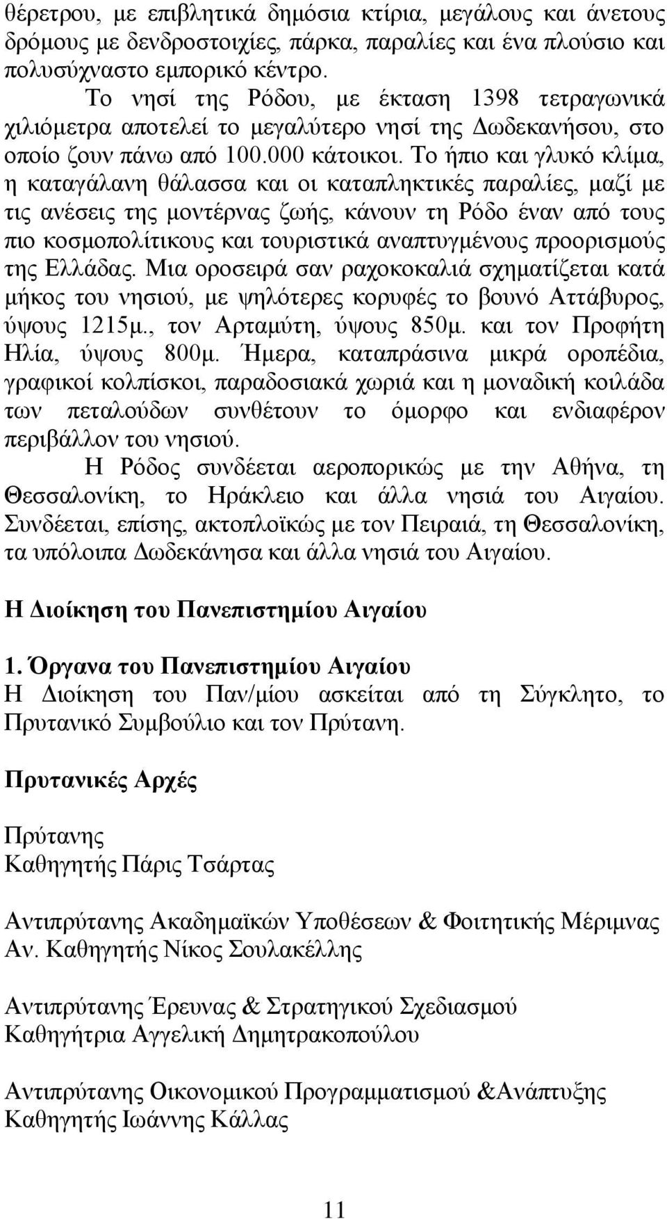 Σν ήπην θαη γιπθφ θιίκα, ε θαηαγάιαλε ζάιαζζα θαη νη θαηαπιεθηηθέο παξαιίεο, καδί κε ηηο αλέζεηο ηεο κνληέξλαο δσήο, θάλνπλ ηε Ρφδν έλαλ απφ ηνπο πην θνζκνπνιίηηθνπο θαη ηνπξηζηηθά αλαπηπγκέλνπο