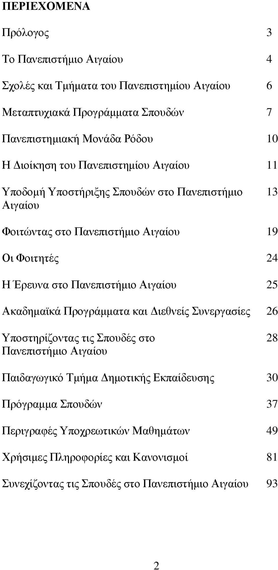 ζην Παλεπηζηήκην Αηγαίνπ 25 Αθαδεκατθά Πξνγξάκκαηα θαη Γηεζλείο πλεξγαζίεο 26 Τπνζηεξίδνληαο ηηο πνπδέο ζην 28 Παλεπηζηήκην Αηγαίνπ Παηδαγσγηθφ Σκήκα Γεκνηηθήο