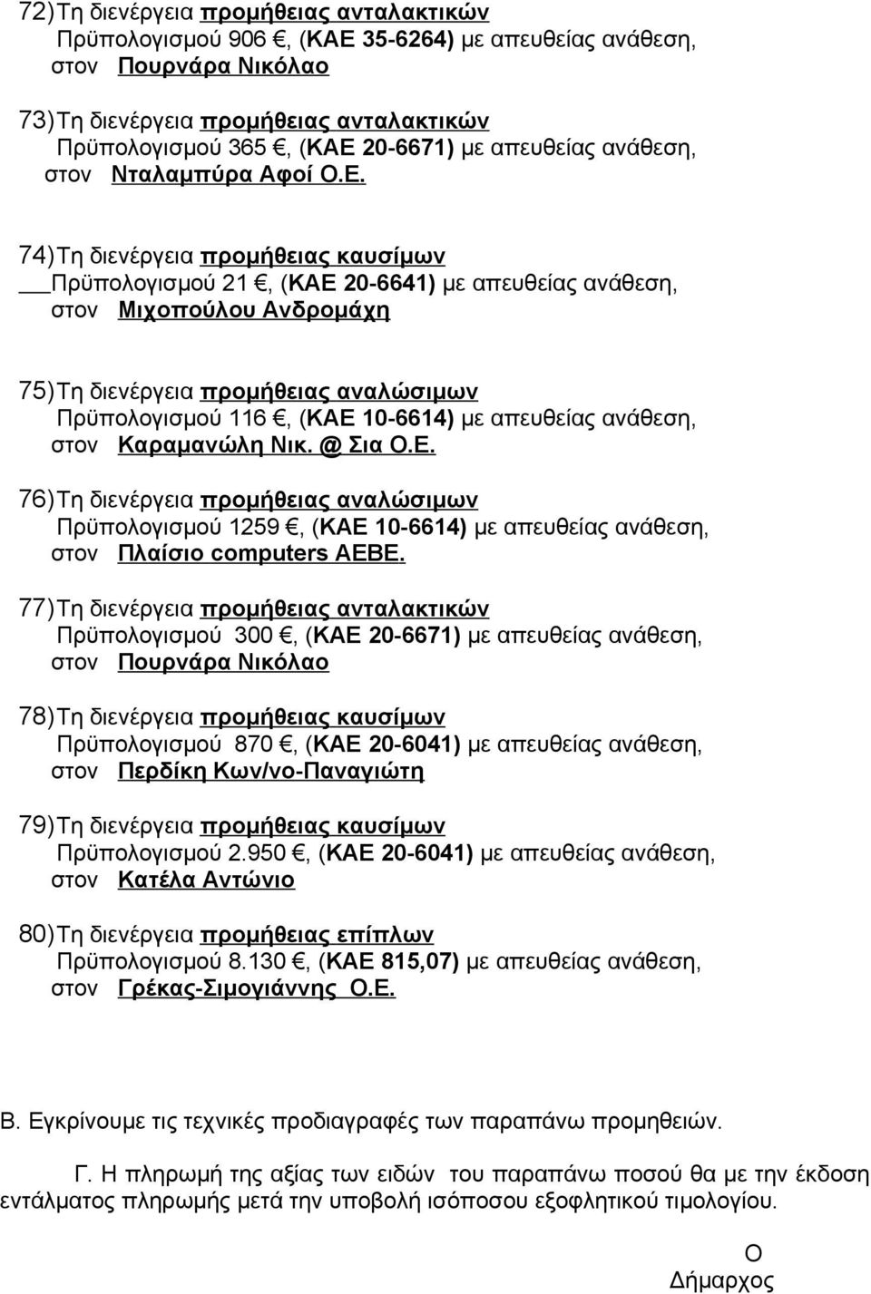 74)Τη διενέργεια προμήθειας καυσίμων Πρϋπολογισμού 21, (ΚΑΕ 20-6641) με απευθείας ανάθεση, στον Μιχοπούλου Ανδρομάχη 75)Τη διενέργεια προμήθειας αναλώσιμων Πρϋπολογισμού 116, (ΚΑΕ 10-6614) με