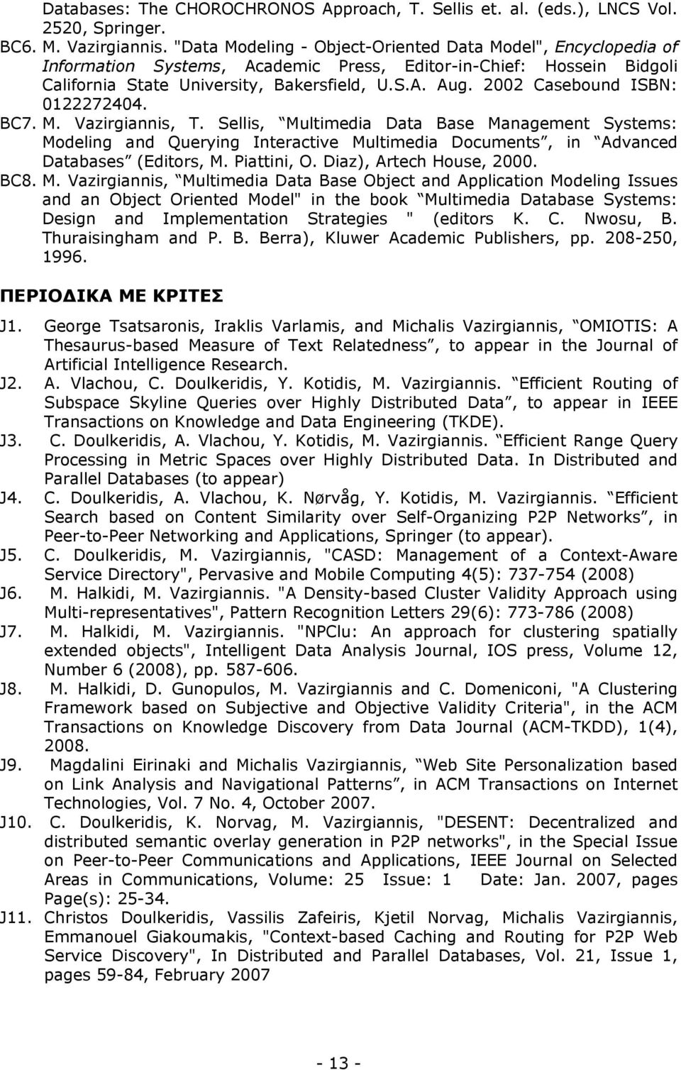 2002 Casebound ISBN: 0122272404. BC7. M. Vazirgiannis, T. Sellis, Multimedia Data Base Management Systems: Modeling and Querying Interactive Multimedia Documents, in Advanced Databases (Editors, M.