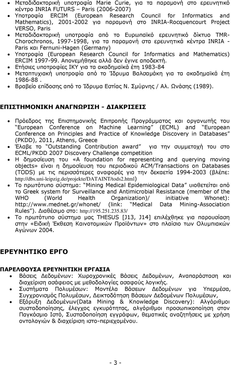 Fernuni-Hagen (Germany) Υποτροφία (European Research Council for Informatics and Mathematics) ERCIM 1997-99. Απονεµήθηκε αλλά δεν έγινε αποδεκτή.